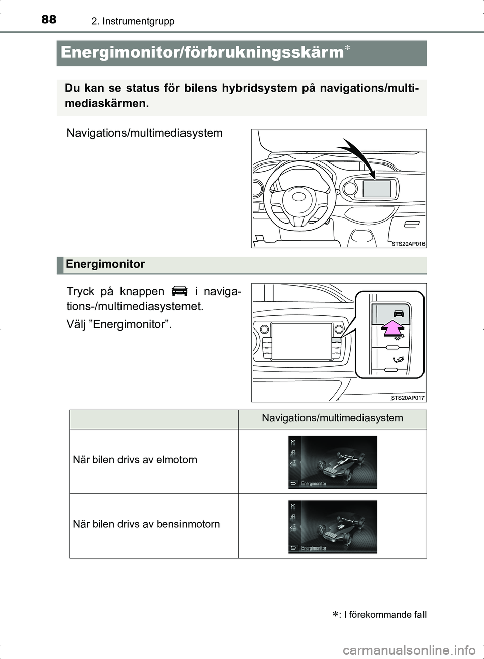 TOYOTA YARIS HYBRID 2017 Bruksanvisningar (in Swedish) 882. Instrumentgrupp
OM52J30SE
Energimonitor/förbrukningsskär m
Navigations/multimediasystem
Tryck på knappen i naviga-
tions-/multimediasystemet.
Välj ”Energimonitor”.
: I förekomman TOYOTA YARIS HYBRID 2017 Bruksanvisningar (in Swedish) 882. Instrumentgrupp
OM52J30SE
Energimonitor/förbrukningsskär m
Navigations/multimediasystem
Tryck på knappen i naviga-
tions-/multimediasystemet.
Välj ”Energimonitor”.
: I förekomman