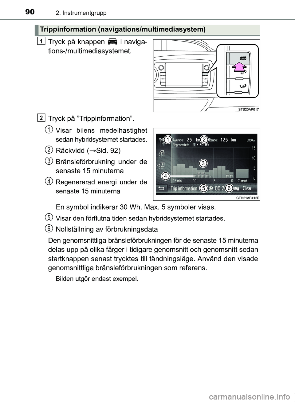 TOYOTA YARIS HYBRID 2017 Bruksanvisningar (in Swedish) 902. Instrumentgrupp
OM52J30SE
Tryck på knappen i naviga-
tions-/multimediasystemet.
Tryck på ”Trippinformation”.
Visar bilens medelhastighet
sedan hybridsystemet startades.
Räckvidd (Sid. TOYOTA YARIS HYBRID 2017 Bruksanvisningar (in Swedish) 902. Instrumentgrupp
OM52J30SE
Tryck på knappen i naviga-
tions-/multimediasystemet.
Tryck på ”Trippinformation”.
Visar bilens medelhastighet
sedan hybridsystemet startades.
Räckvidd (Sid.