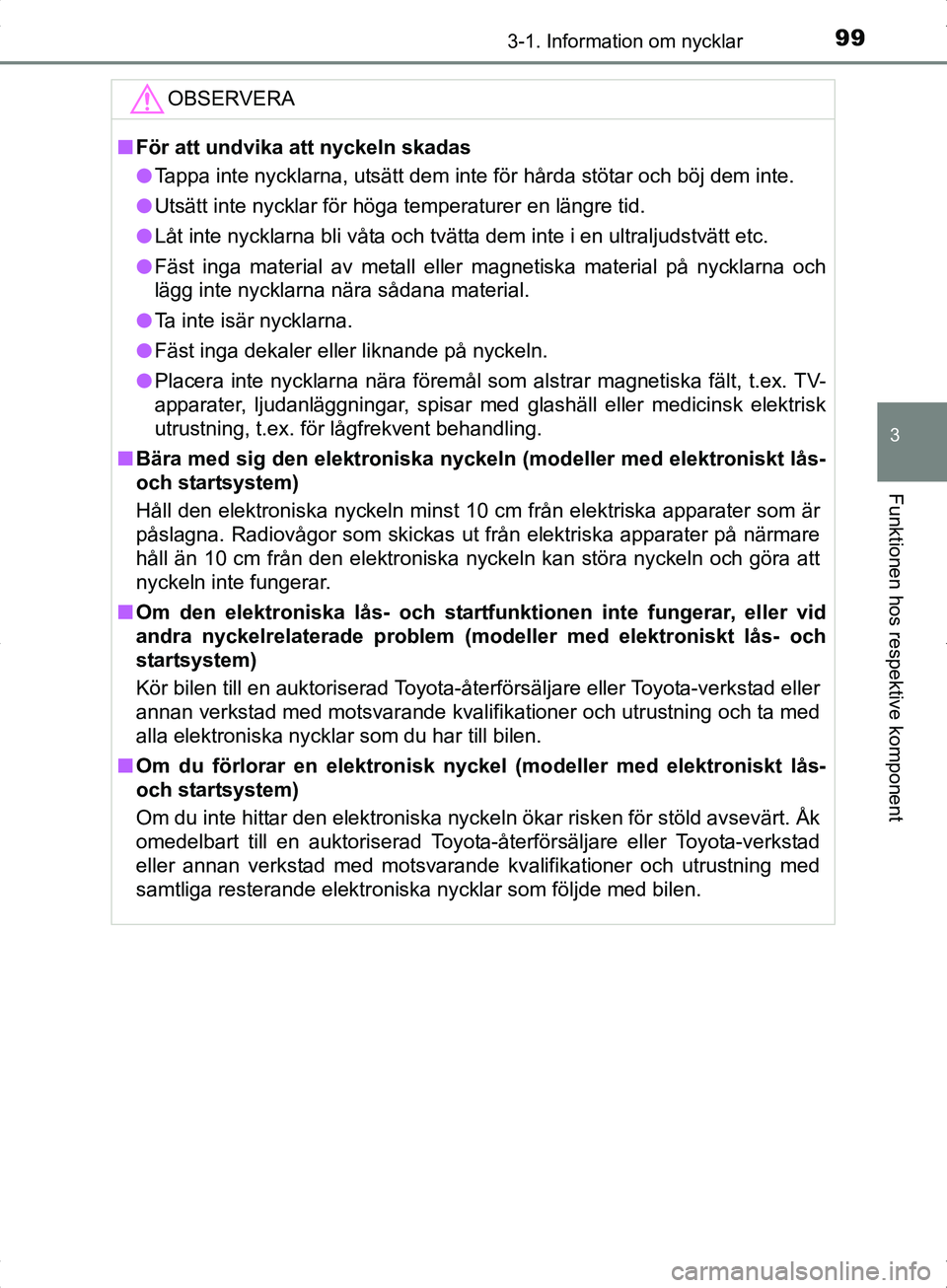 TOYOTA YARIS HYBRID 2017  Bruksanvisningar (in Swedish) 993-1. Information om nycklar
3
Funktionen hos respektive komponent
OM52J30SE
OBSERVERA
nFör att undvika att nyckeln skadas
l Tappa inte nycklarna, utsätt dem inte för hårda stötar och böj dem i