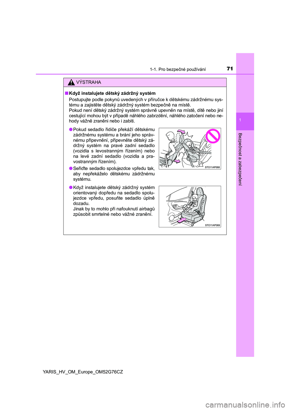 TOYOTA YARIS HYBRID 2017 Návod na použití (in Czech) 711-1. Pro bezpečné používání
1
Bezpečnost a zabezpečení
YARIS_HV_OM_Europe_OM52G76CZ
VÝSTRAHA
■Když instalujete dětský zádržný systém
Postupujte podle pokynů uvedených v příru TOYOTA YARIS HYBRID 2017 Návod na použití (in Czech) 711-1. Pro bezpečné používání
1
Bezpečnost a zabezpečení
YARIS_HV_OM_Europe_OM52G76CZ
VÝSTRAHA
■Když instalujete dětský zádržný systém
Postupujte podle pokynů uvedených v příru