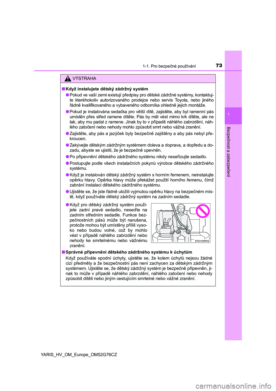TOYOTA YARIS HYBRID 2017 Návod na použití (in Czech) 731-1. Pro bezpečné používání
1
Bezpečnost a zabezpečení
YARIS_HV_OM_Europe_OM52G76CZ
VÝSTRAHA
■Když instalujete dětský zádržný systém
●Pokud ve vaší zemi existují předpisy pr TOYOTA YARIS HYBRID 2017 Návod na použití (in Czech) 731-1. Pro bezpečné používání
1
Bezpečnost a zabezpečení
YARIS_HV_OM_Europe_OM52G76CZ
VÝSTRAHA
■Když instalujete dětský zádržný systém
●Pokud ve vaší zemi existují předpisy pr