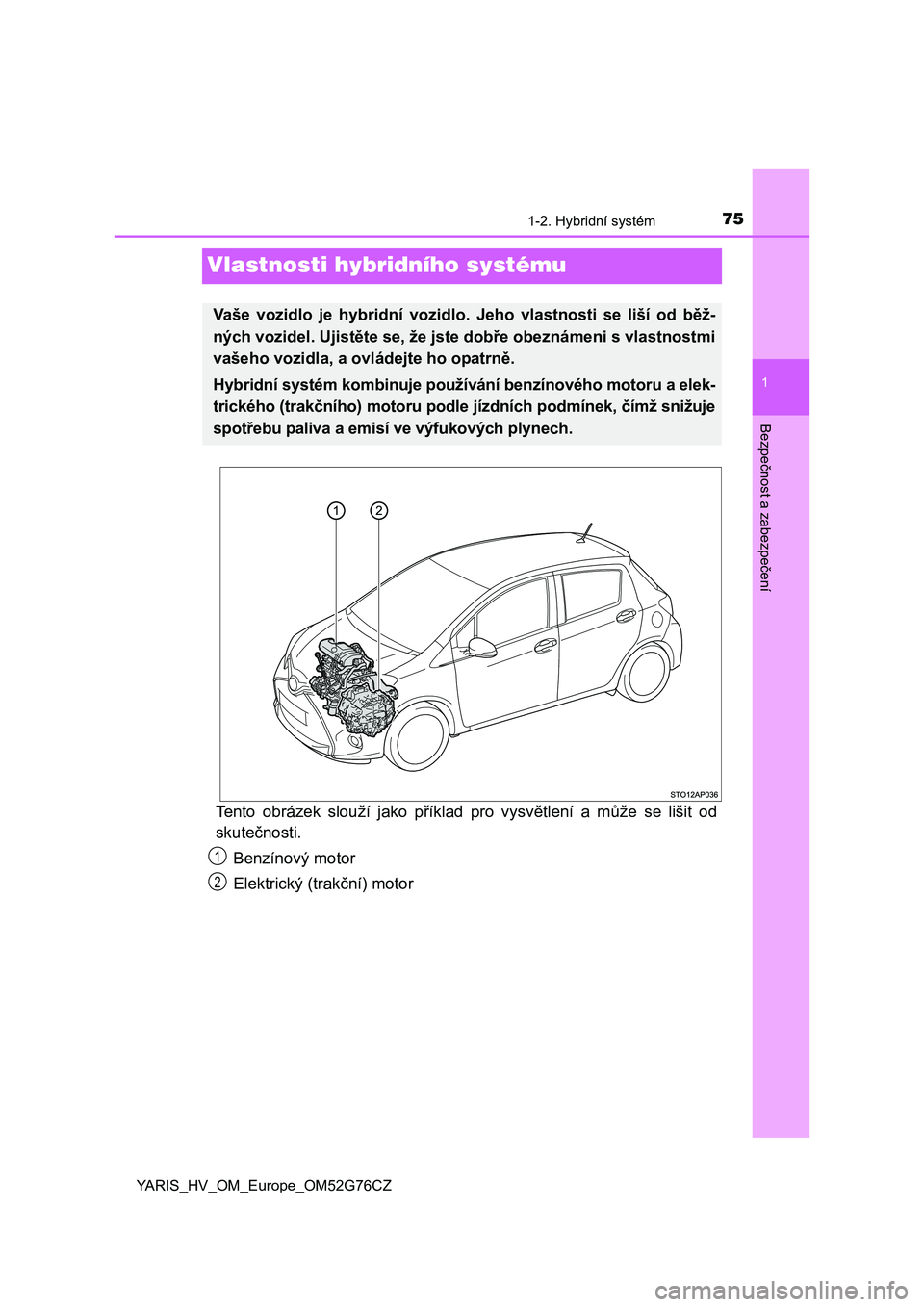 TOYOTA YARIS HYBRID 2017 Návod na použití (in Czech) 75
1
1-2. Hybridní systém
Bezpečnost a zabezpečení
YARIS_HV_OM_Europe_OM52G76CZ
Vlastnosti hybridního systému
Tento obrázek slouží jako příklad pro vysvětlení a může se lišit od
skute TOYOTA YARIS HYBRID 2017 Návod na použití (in Czech) 75
1
1-2. Hybridní systém
Bezpečnost a zabezpečení
YARIS_HV_OM_Europe_OM52G76CZ
Vlastnosti hybridního systému
Tento obrázek slouží jako příklad pro vysvětlení a může se lišit od
skute