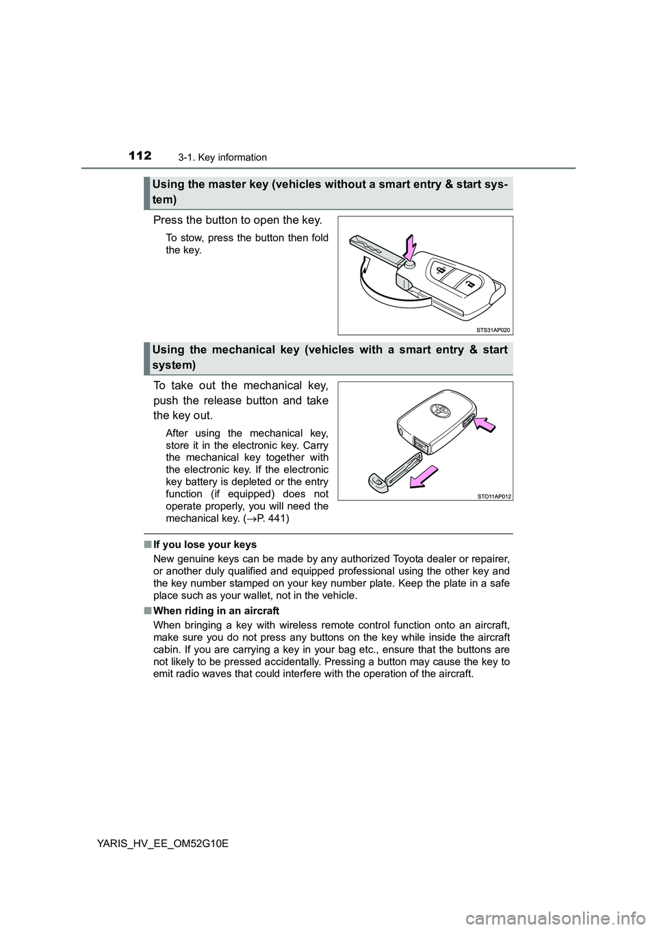 TOYOTA YARIS HYBRID 2016  Owners Manual 1123-1. Key information
YARIS_HV_EE_OM52G10E
Press the button to open the key.
To stow, press the button then fold 
the key.
To take out the mechanical key, 
push the release button and take 
the key 