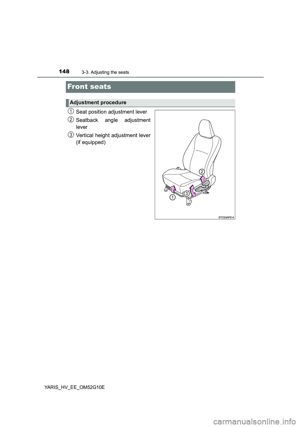 TOYOTA YARIS HYBRID 2016  Owners Manual 1483-3. Adjusting the seats
YARIS_HV_EE_OM52G10E
Front seats
Seat position adjustment lever 
Seatback angle adjustment 
lever 
Vertical height adjustment lever 
(if equipped)
Adjustment procedure
1
2

