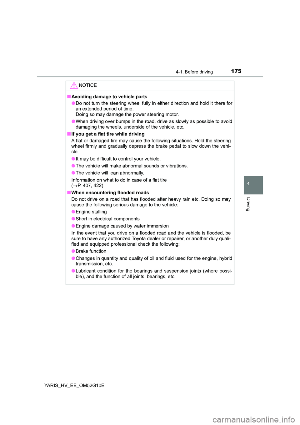 TOYOTA YARIS HYBRID 2016 Owners Manual 1754-1. Before driving
4
Driving
YARIS_HV_EE_OM52G10E
NOTICE
■Avoiding damage to vehicle parts
● Do not turn the steering wheel fully in either direction and hold it there for
an extended period TOYOTA YARIS HYBRID 2016 Owners Manual 1754-1. Before driving
4
Driving
YARIS_HV_EE_OM52G10E
NOTICE
■Avoiding damage to vehicle parts
● Do not turn the steering wheel fully in either direction and hold it there for
an extended period