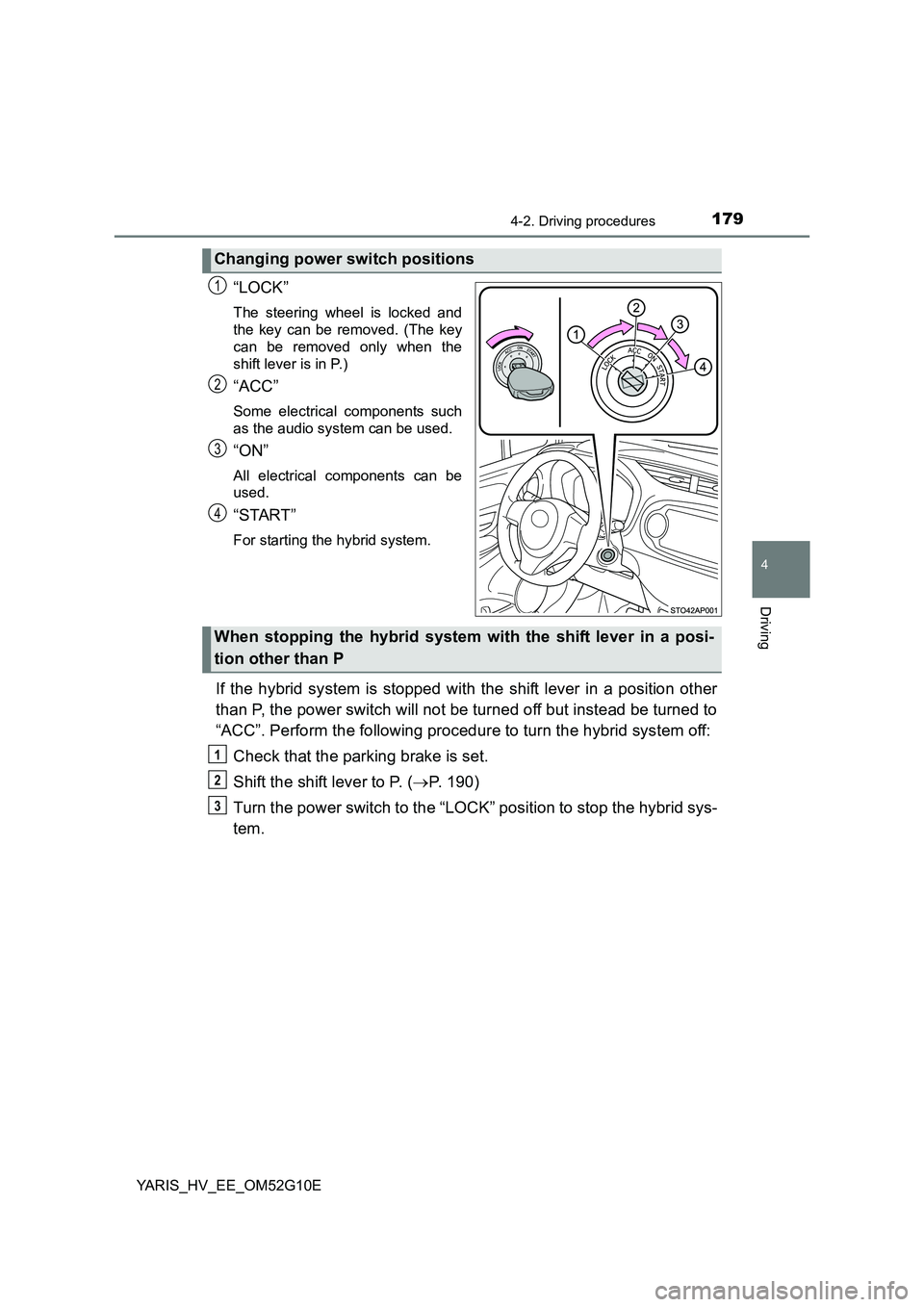 TOYOTA YARIS HYBRID 2016 Owners Manual 1794-2. Driving procedures
4
Driving
YARIS_HV_EE_OM52G10E
“LOCK”
The steering wheel is locked and
the key can be removed. (The key
can be removed only when the
shift lever is in P.)
“ACC”
So TOYOTA YARIS HYBRID 2016 Owners Manual 1794-2. Driving procedures
4
Driving
YARIS_HV_EE_OM52G10E
“LOCK”
The steering wheel is locked and
the key can be removed. (The key
can be removed only when the
shift lever is in P.)
“ACC”
So