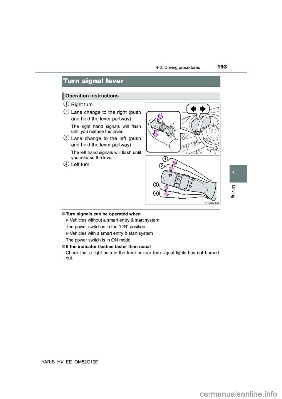 TOYOTA YARIS HYBRID 2016  Owners Manual 193
4
4-2. Driving procedures
Driving
YARIS_HV_EE_OM52G10E
Turn signal lever
Right turn 
Lane change to the right (push 
and hold the lever partway)
The right hand signals will flash 
until you releas