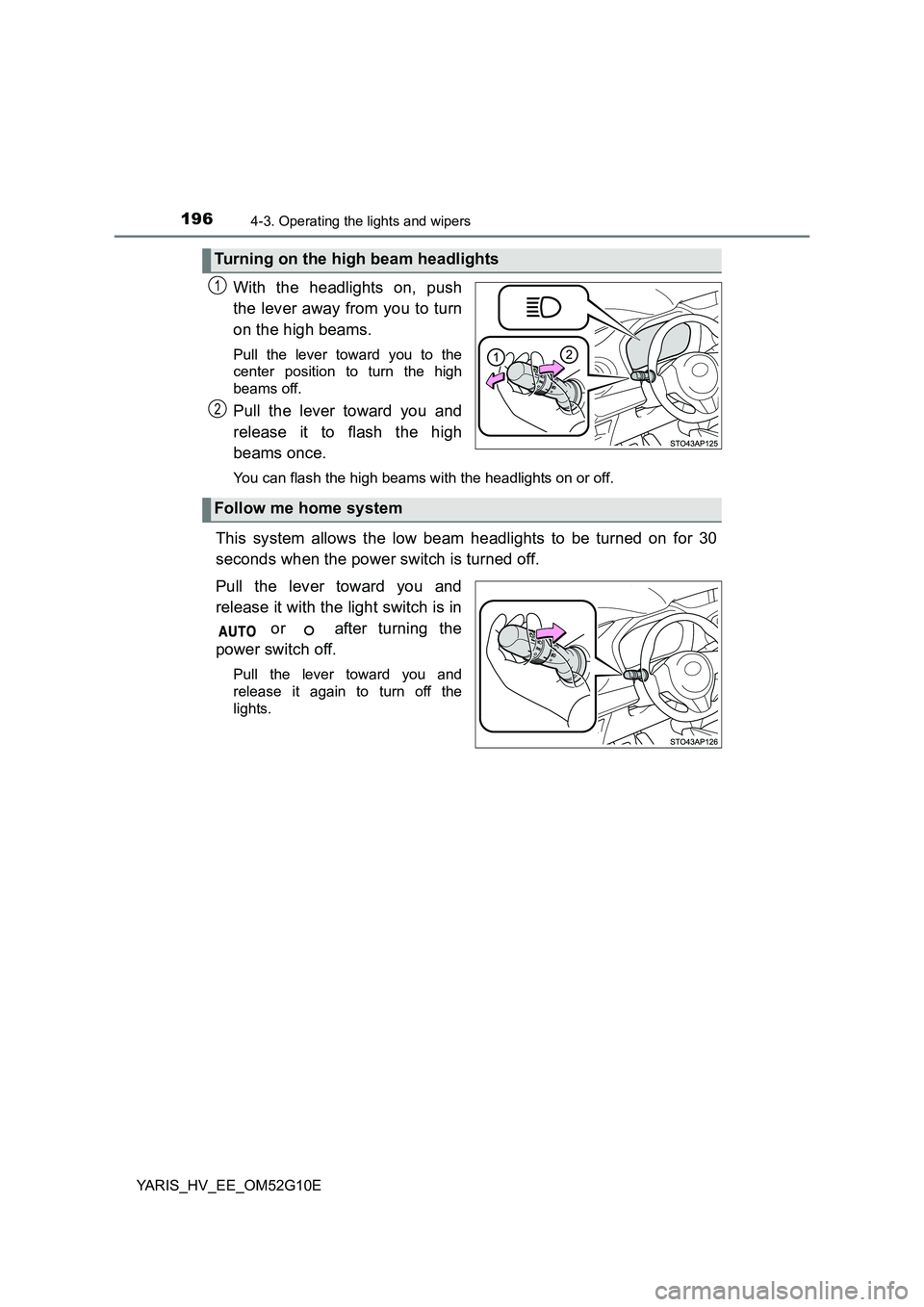 TOYOTA YARIS HYBRID 2016  Owners Manual 1964-3. Operating the lights and wipers
YARIS_HV_EE_OM52G10E
With the headlights on, push 
the lever away from you to turn 
on the high beams. 
Pull the lever toward you to the 
center position to tur