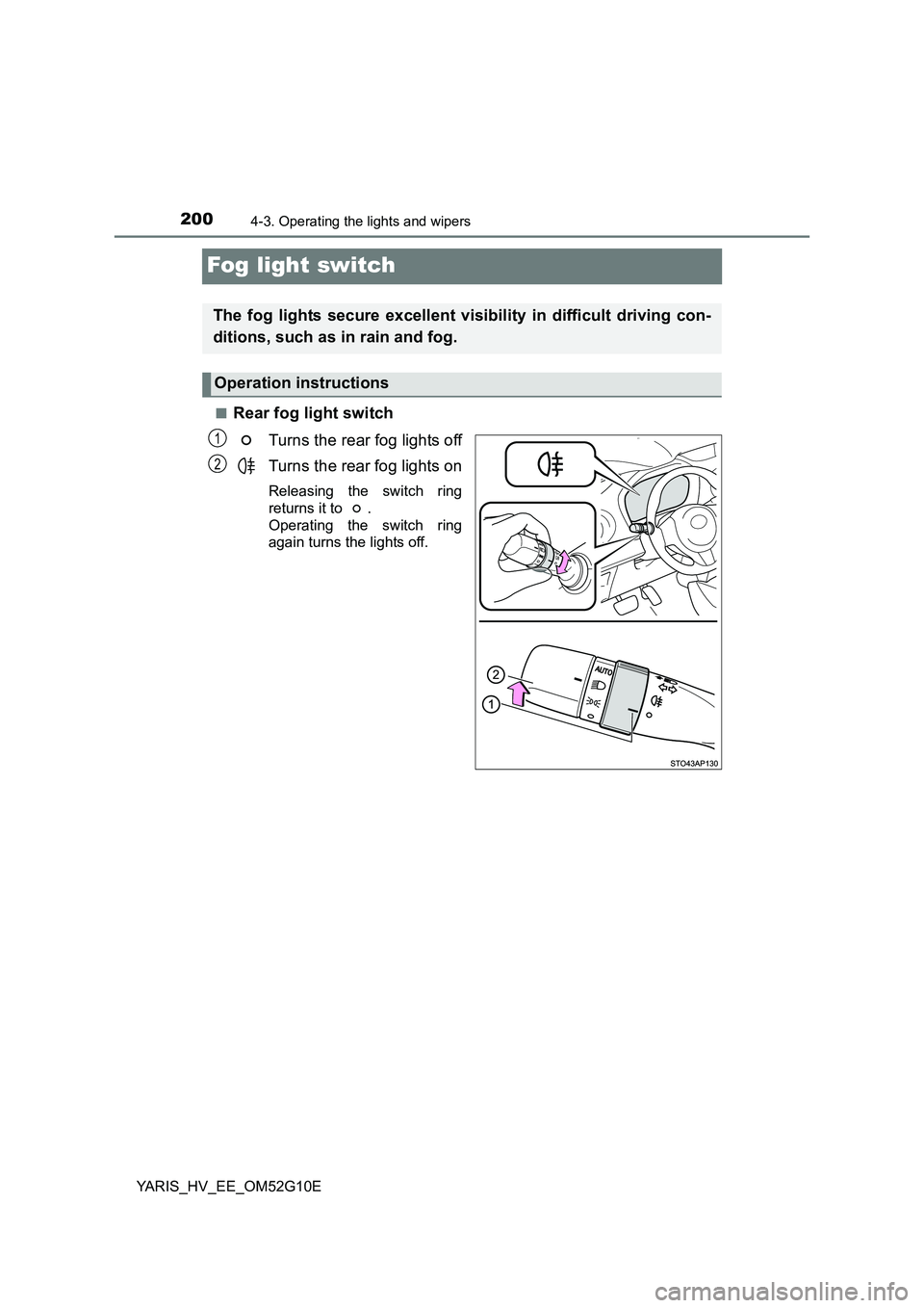 TOYOTA YARIS HYBRID 2016  Owners Manual 2004-3. Operating the lights and wipers
YARIS_HV_EE_OM52G10E
Fog light switch
■Rear fog light switch 
Turns the rear fog lights off 
Turns the rear fog lights on
Releasing the switch ring 
returns i