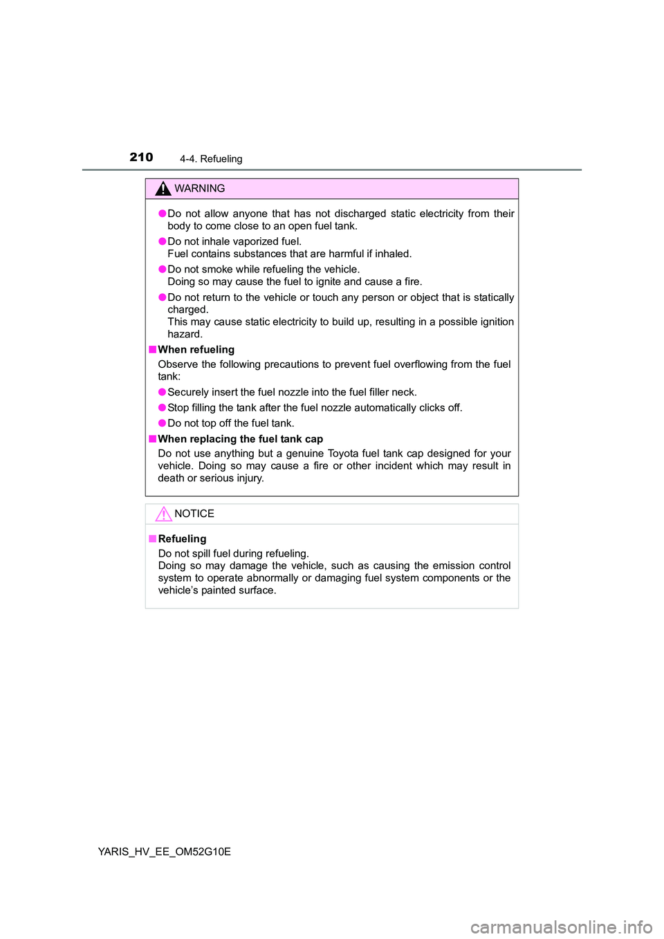 TOYOTA YARIS HYBRID 2016  Owners Manual 2104-4. Refueling
YARIS_HV_EE_OM52G10E
WARNING
●Do not allow anyone that has not discharged static electricity from their 
body to come close to an open fuel tank. 
● Do not inhale vaporized fuel.