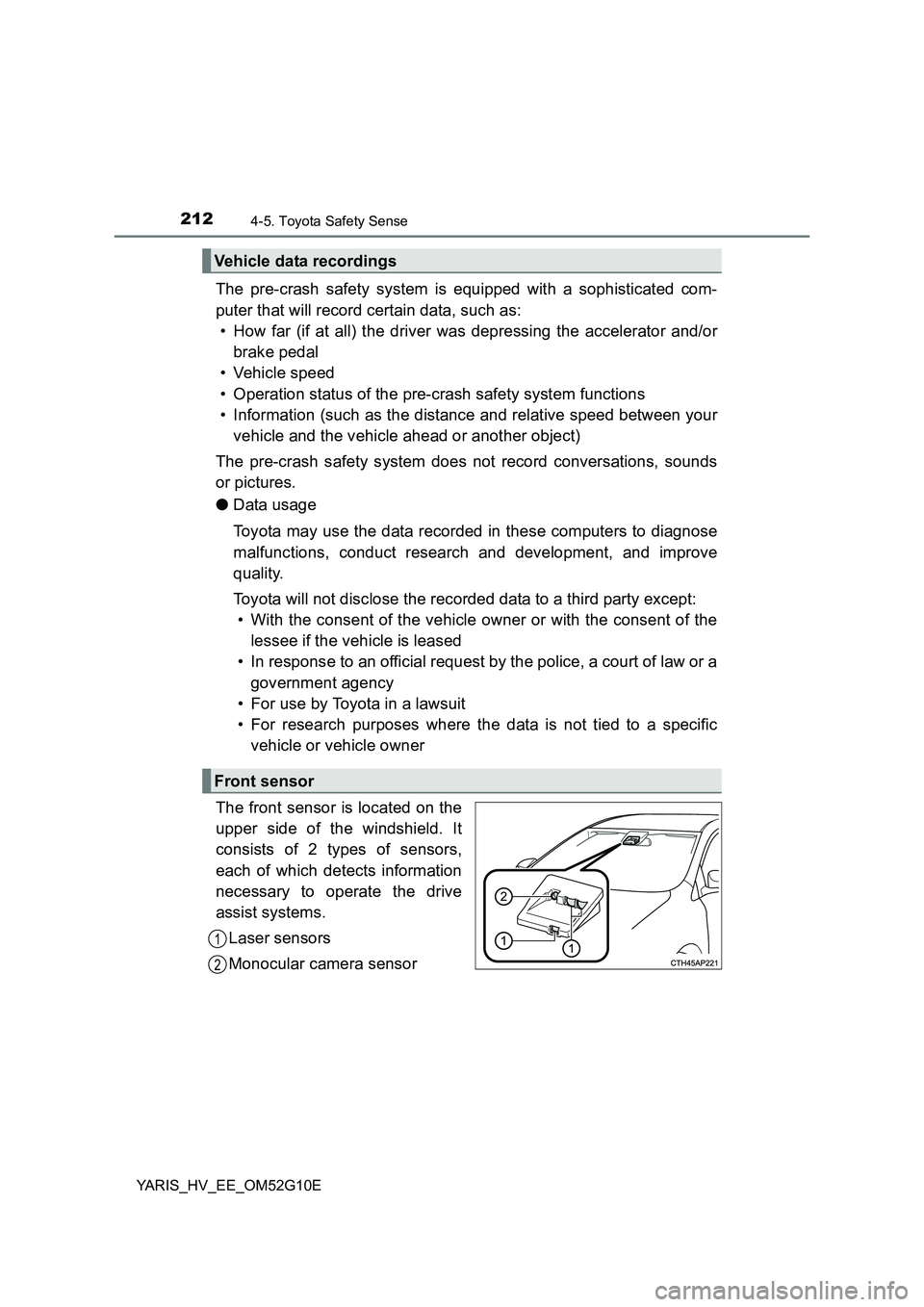 TOYOTA YARIS HYBRID 2016  Owners Manual 2124-5. Toyota Safety Sense
YARIS_HV_EE_OM52G10E
The pre-crash safety system is equipped with a sophisticated com- 
puter that will record certain data, such as: 
• How far (if at all) the driver wa