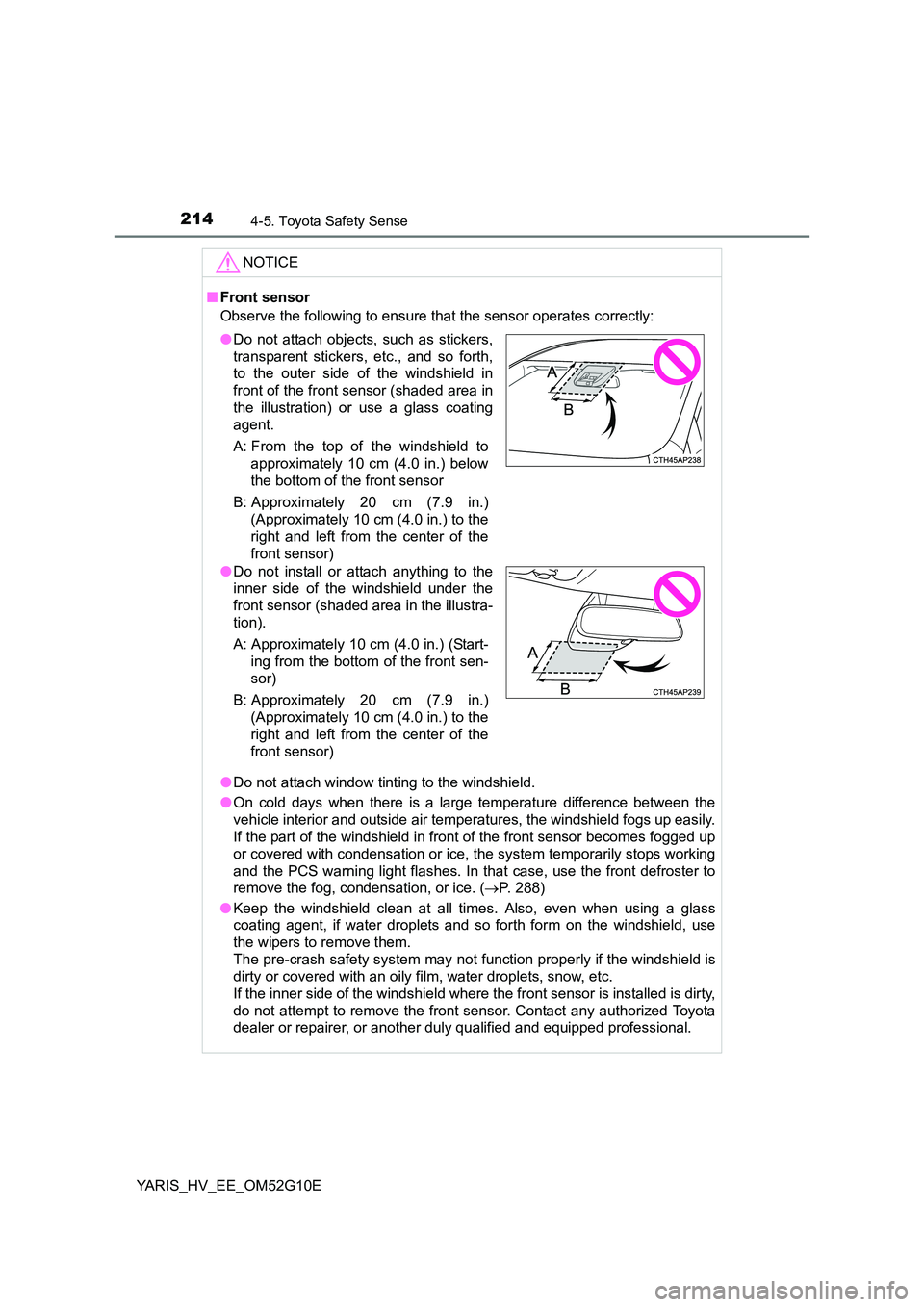 TOYOTA YARIS HYBRID 2016  Owners Manual 2144-5. Toyota Safety Sense
YARIS_HV_EE_OM52G10E
NOTICE
■Front sensor 
Observe the following to ensure that the sensor operates correctly: 
● Do not attach window tinting to the windshield. 
● O