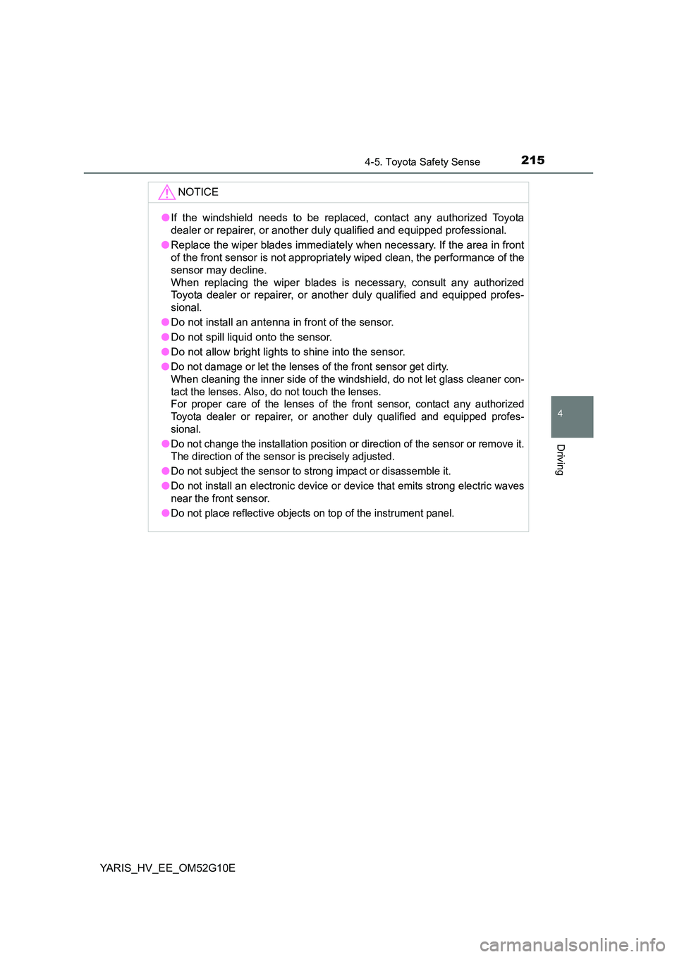 TOYOTA YARIS HYBRID 2016  Owners Manual 2154-5. Toyota Safety Sense
4
Driving
YARIS_HV_EE_OM52G10E
NOTICE
●If the windshield needs to be replaced, contact any authorized Toyota 
dealer or repairer, or another dul y qualified and equipped 