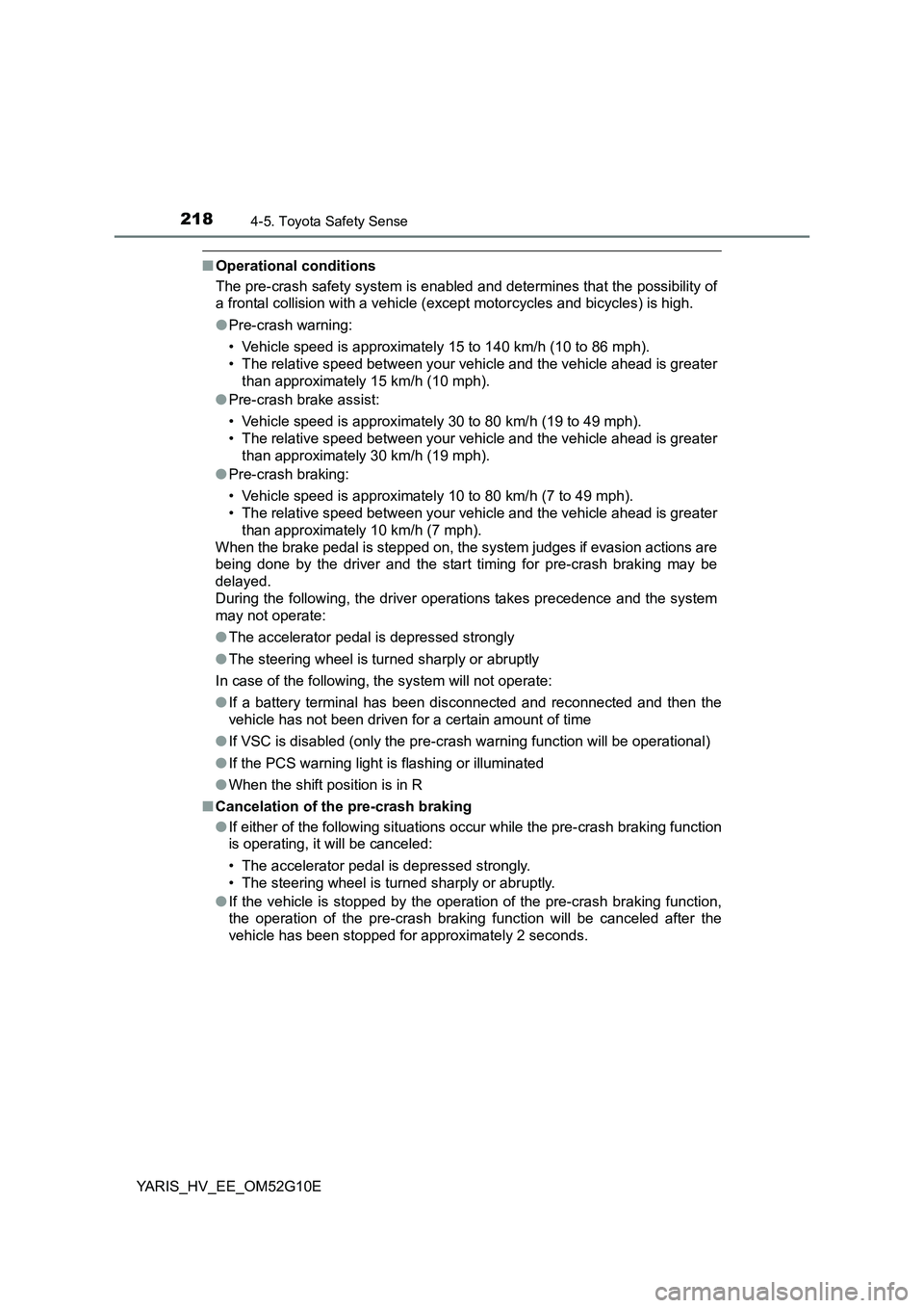 TOYOTA YARIS HYBRID 2016  Owners Manual 2184-5. Toyota Safety Sense
YARIS_HV_EE_OM52G10E
■Operational conditions 
The pre-crash safety system is enabled and determines that the possibility of 
a frontal collision with a vehicle (e xcept m