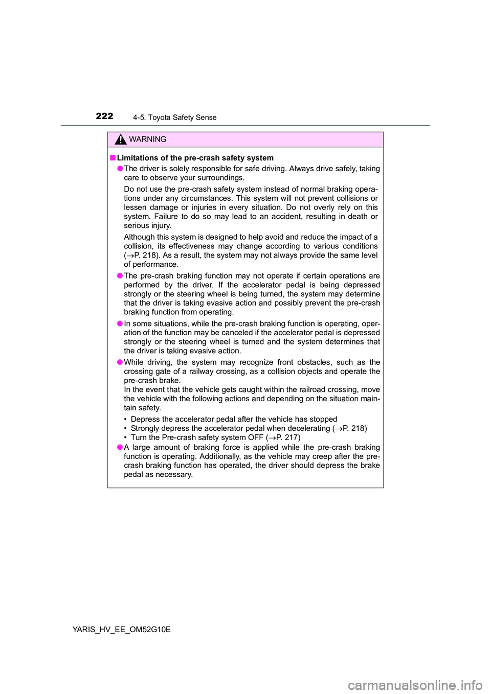 TOYOTA YARIS HYBRID 2016  Owners Manual 2224-5. Toyota Safety Sense
YARIS_HV_EE_OM52G10E
WARNING
■Limitations of the pre-crash safety system 
● The driver is solely responsible for safe driving. Always drive safely, taking 
care to obse