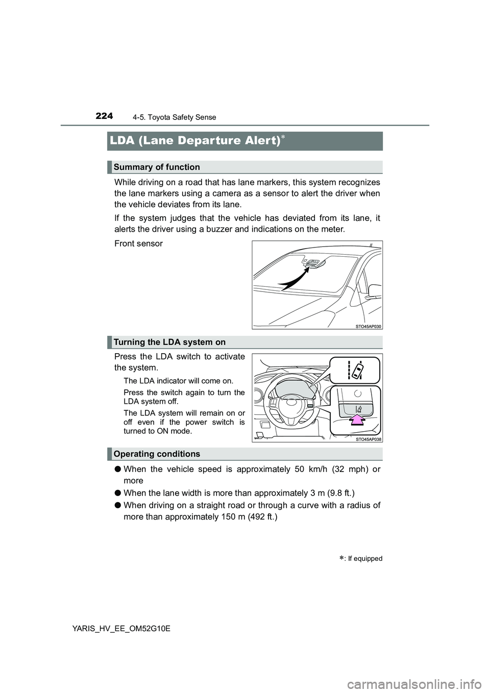 TOYOTA YARIS HYBRID 2016  Owners Manual 2244-5. Toyota Safety Sense
YARIS_HV_EE_OM52G10E
LDA (Lane Depar ture Alert)
While driving on a road that has lane markers, this system recognizes 
the lane markers using a camera as a sensor to al