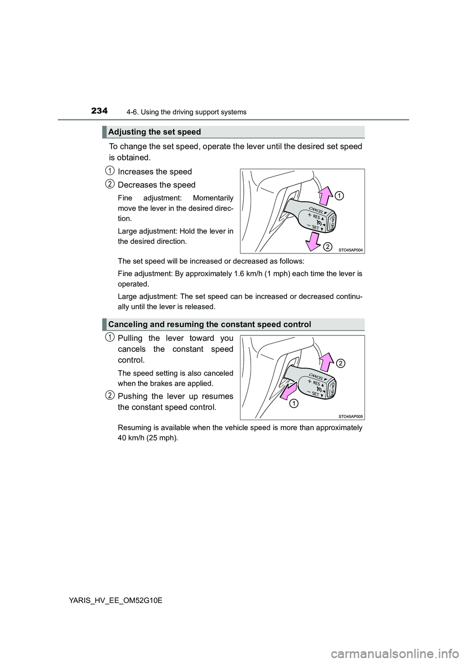 TOYOTA YARIS HYBRID 2016  Owners Manual 2344-6. Using the driving support systems
YARIS_HV_EE_OM52G10E
To change the set speed, operate the lever until the desired set speed 
is obtained. 
Increases the speed 
Decreases the speed
Fine adjus