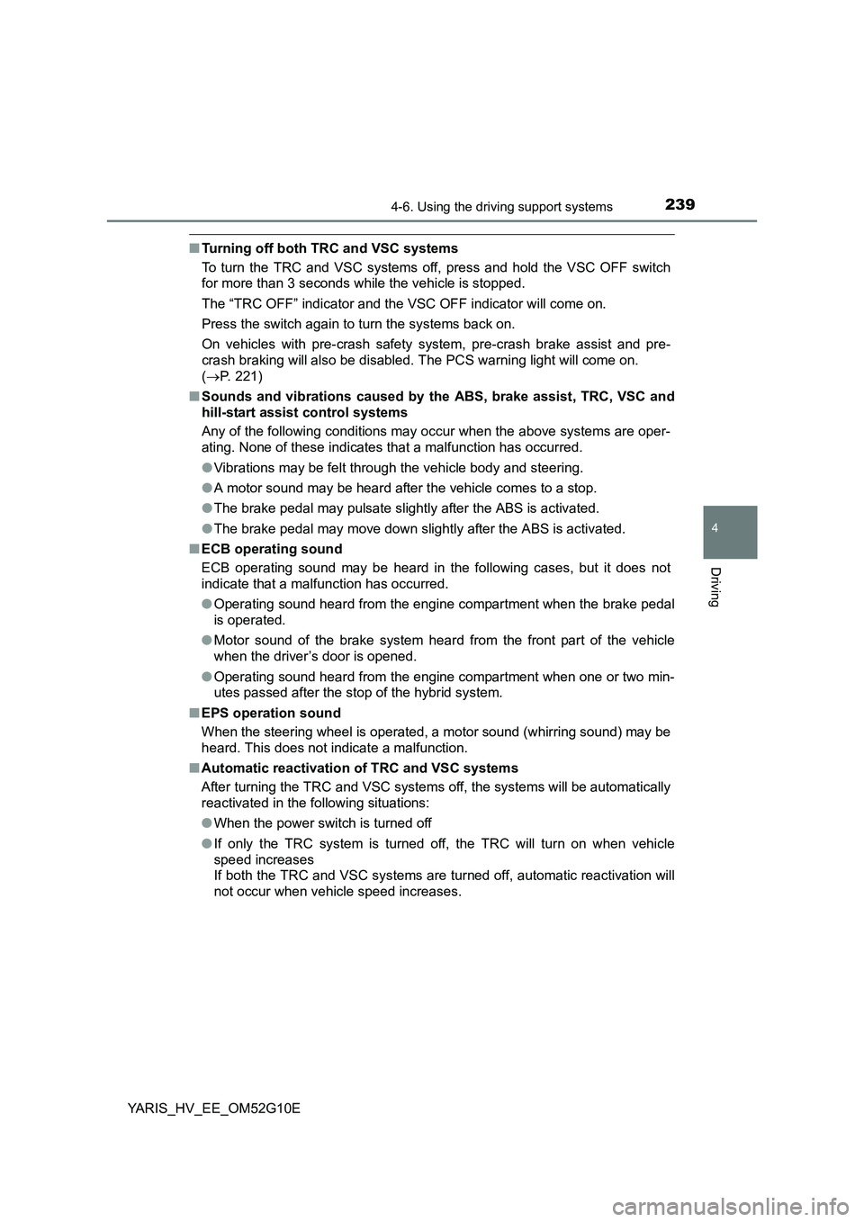 TOYOTA YARIS HYBRID 2016  Owners Manual 2394-6. Using the driving support systems
4
Driving
YARIS_HV_EE_OM52G10E
■Turning off both TRC and VSC systems 
To turn the TRC and VSC systems off, press and hold the VSC OFF switch 
for more than 