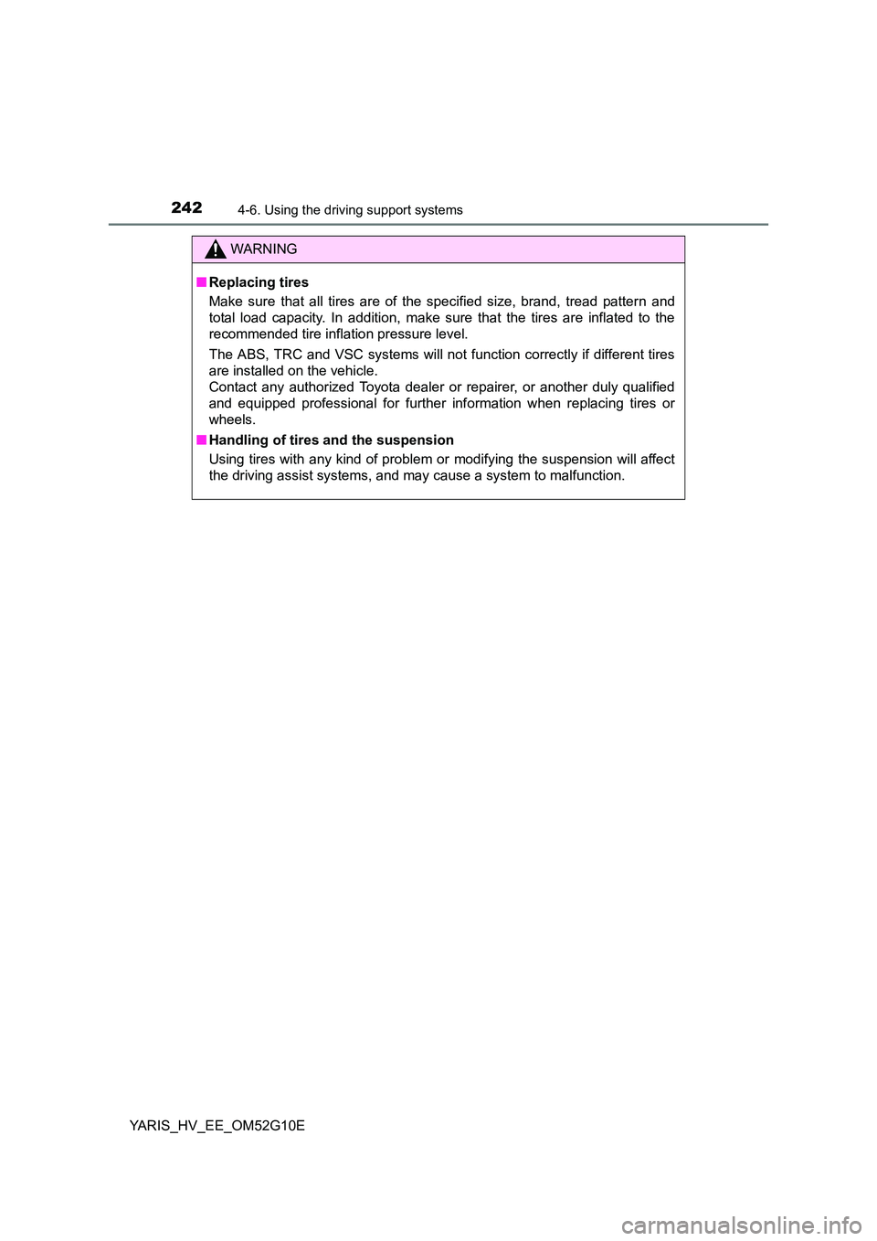 TOYOTA YARIS HYBRID 2016  Owners Manual 2424-6. Using the driving support systems
YARIS_HV_EE_OM52G10E
WARNING
■Replacing tires 
Make sure that all tires are of the specified size, brand, tread pattern and 
total load capacity. In additio