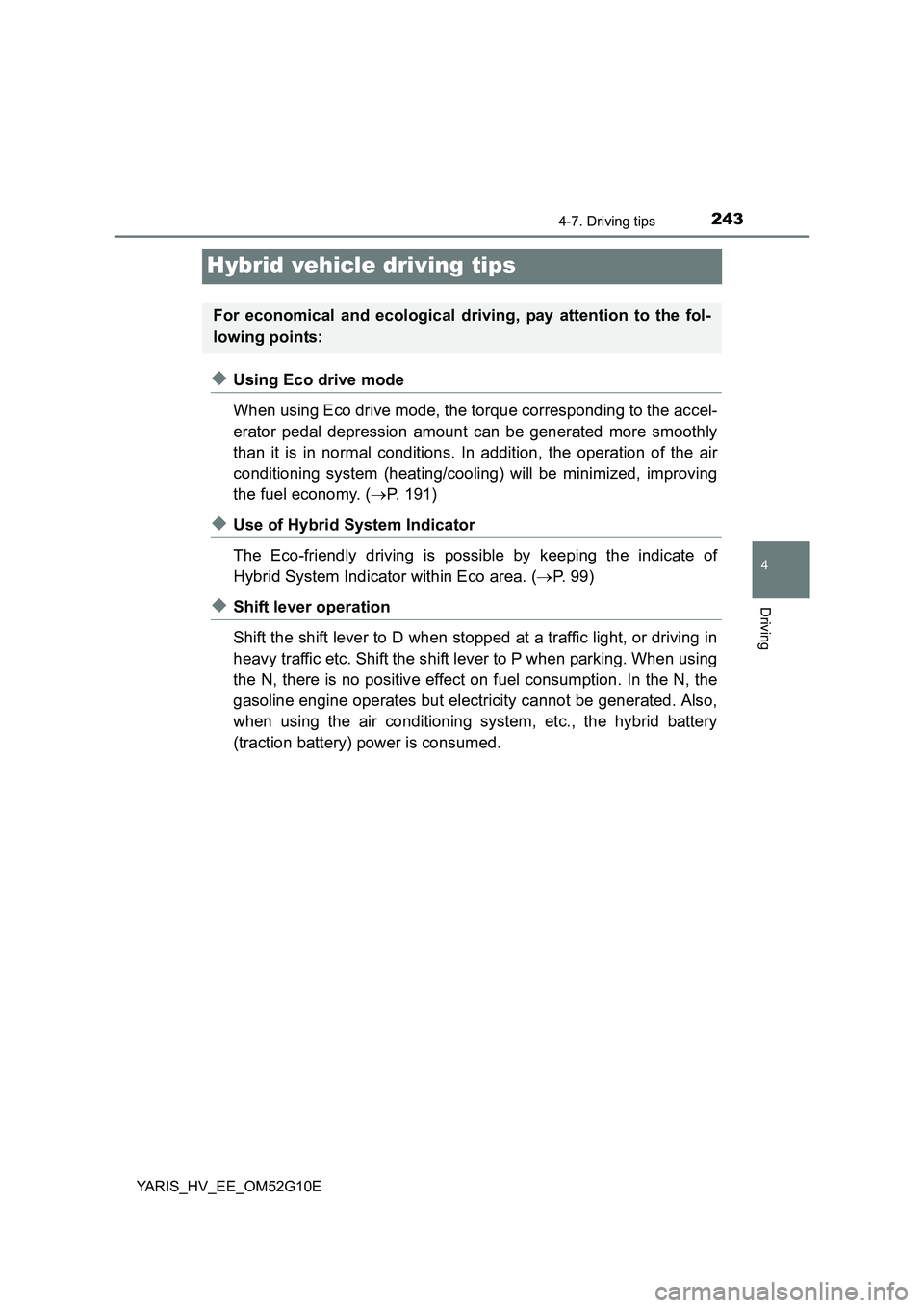 TOYOTA YARIS HYBRID 2016  Owners Manual 243
4
4-7. Driving tips
Driving
YARIS_HV_EE_OM52G10E
Hybrid vehicle driving tips
◆Using Eco drive mode 
When using Eco drive mode, the torque corresponding to the accel- 
erator pedal depression amo