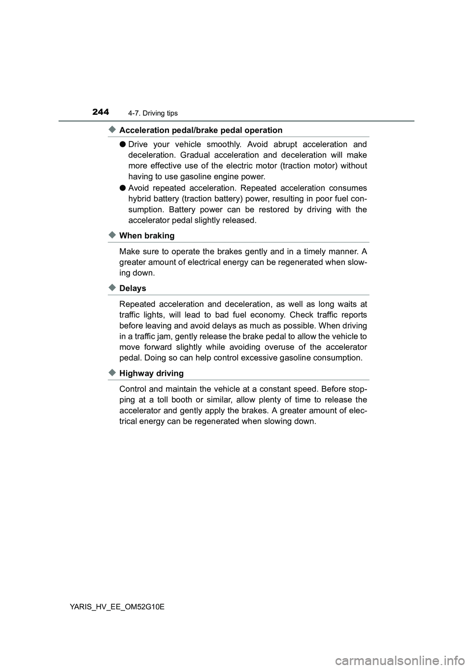 TOYOTA YARIS HYBRID 2016  Owners Manual 2444-7. Driving tips
YARIS_HV_EE_OM52G10E
◆Acceleration pedal/brake pedal operation 
● Drive your vehicle smoothly. Avoid abrupt acceleration and 
deceleration. Gradual acceleration and decelerati