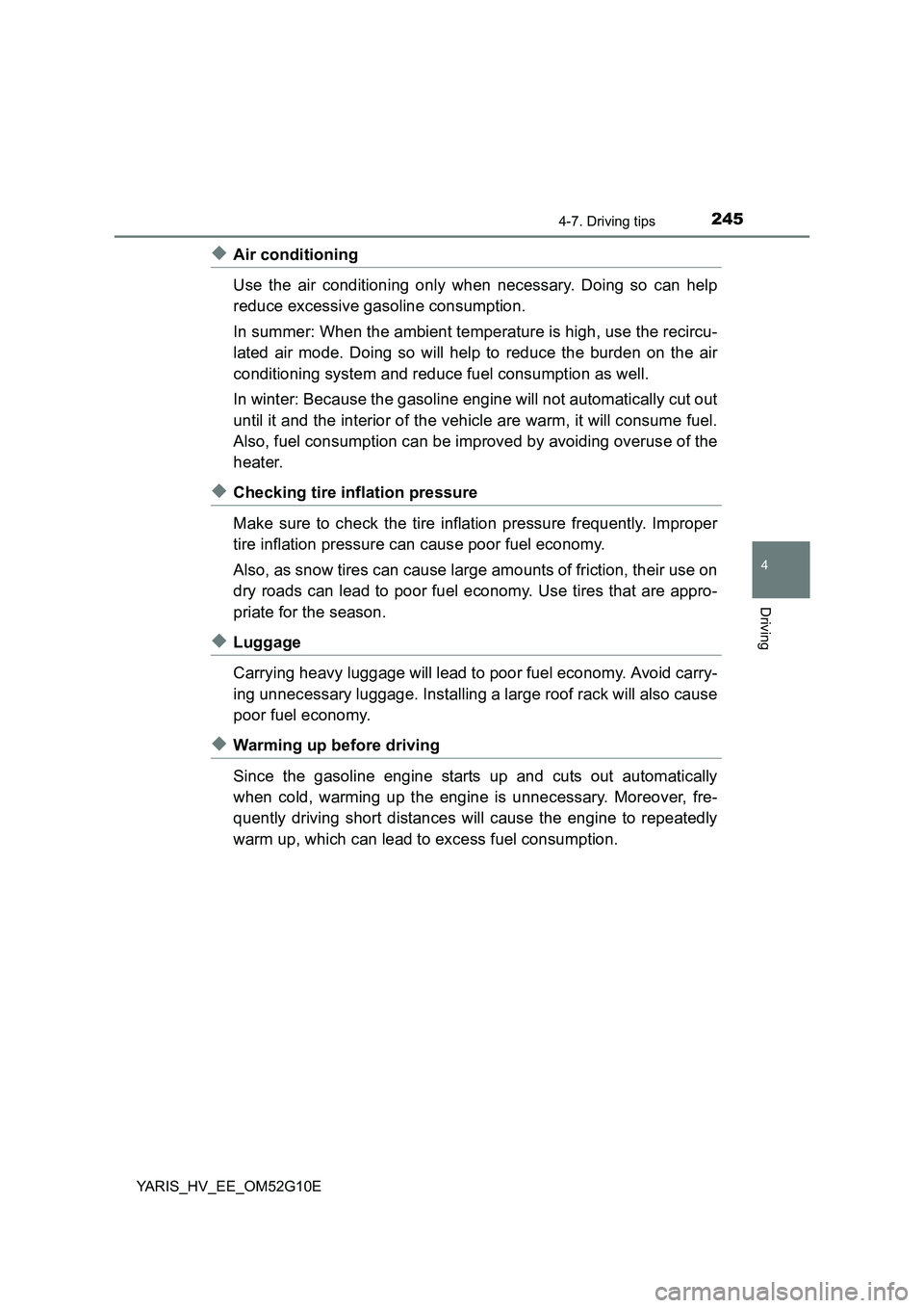 TOYOTA YARIS HYBRID 2016  Owners Manual 2454-7. Driving tips
4
Driving
YARIS_HV_EE_OM52G10E
◆Air conditioning 
Use the air conditioning only when necessary. Doing so can help 
reduce excessive gasoline consumption. 
In summer: When the am