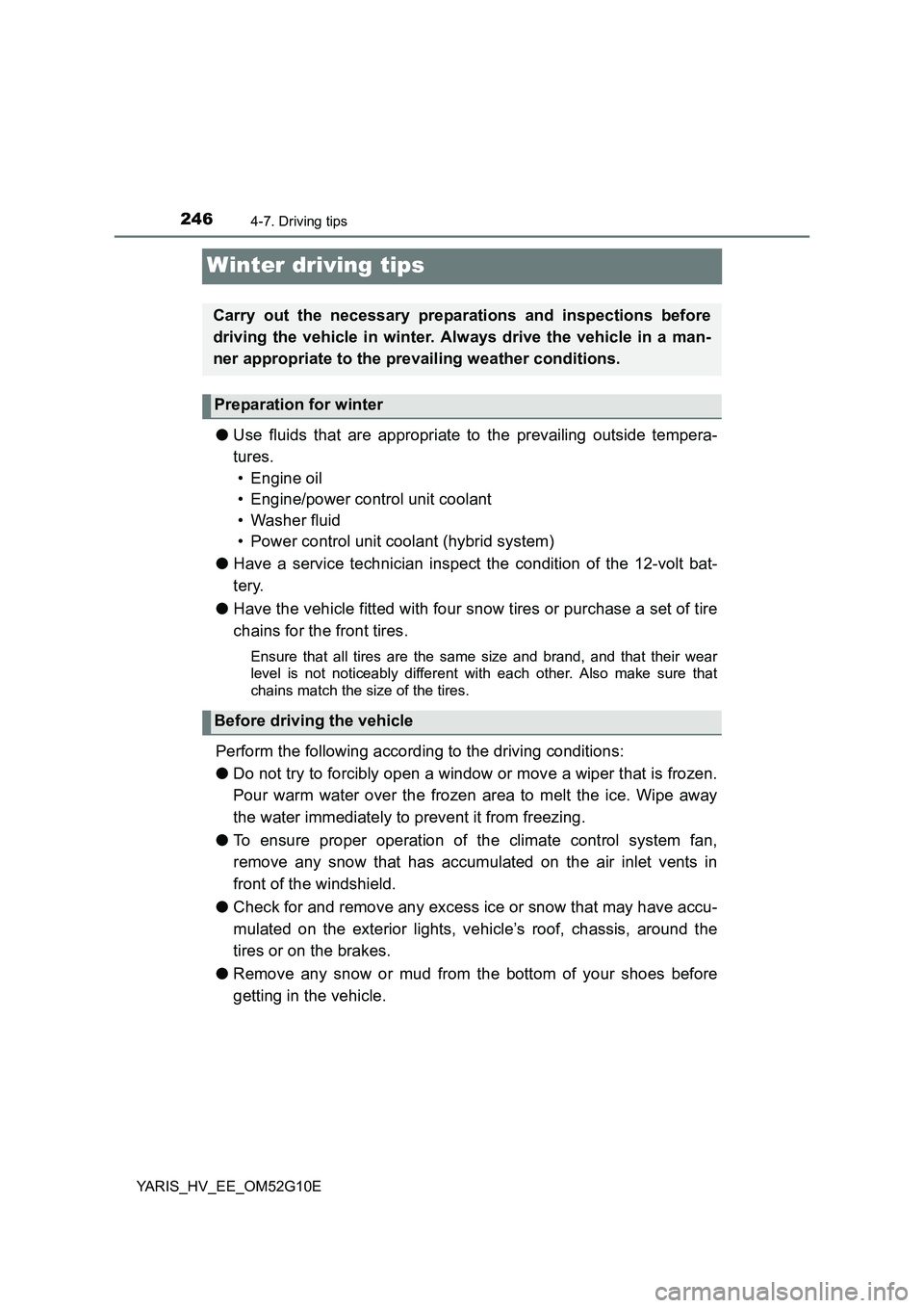 TOYOTA YARIS HYBRID 2016  Owners Manual 2464-7. Driving tips
YARIS_HV_EE_OM52G10E
Winter driving tips
●Use fluids that are appropriate to the prevailing outside tempera- 
tures.  
• Engine oil 
• Engine/power control unit coolant 
•