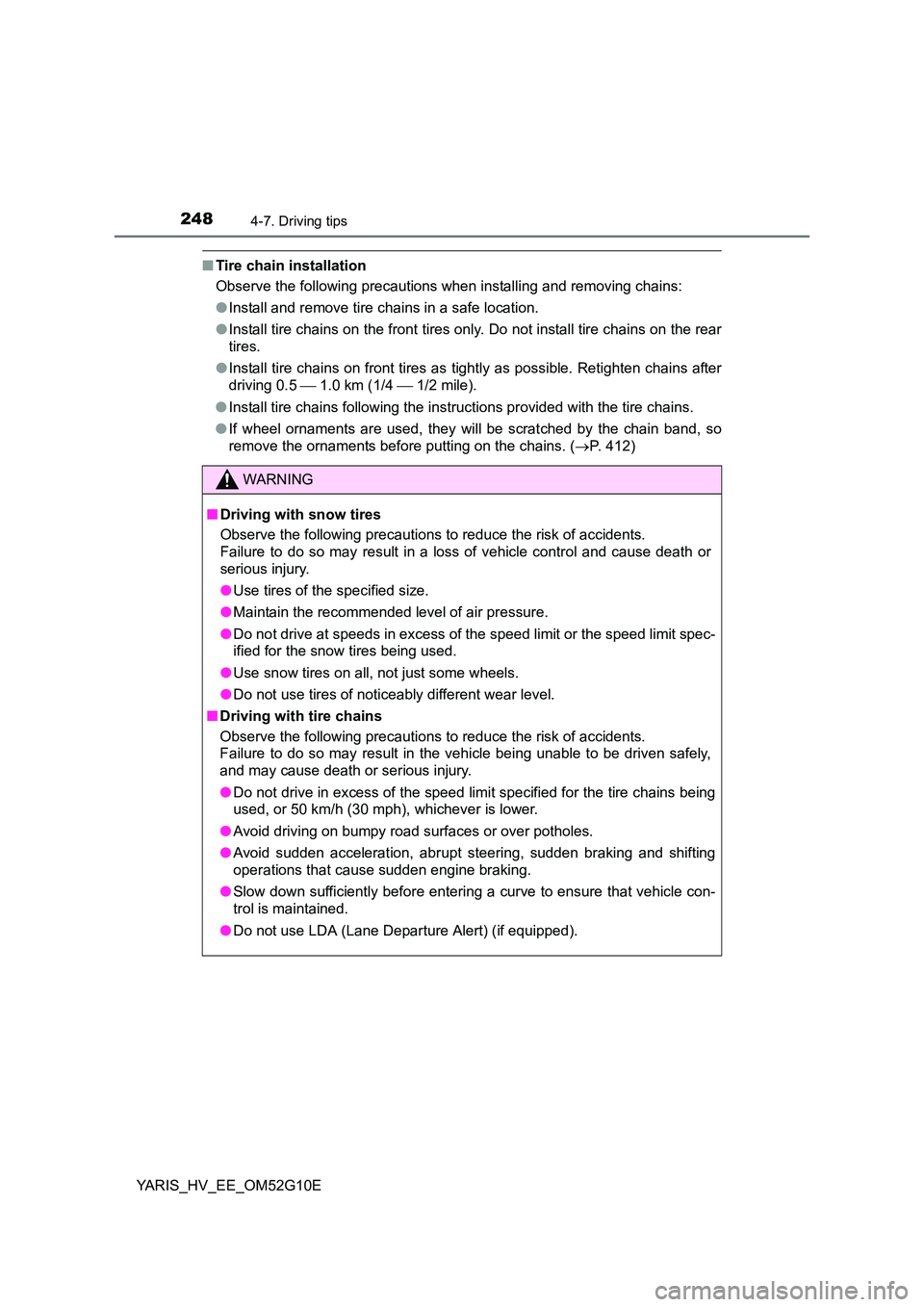 TOYOTA YARIS HYBRID 2016  Owners Manual 2484-7. Driving tips
YARIS_HV_EE_OM52G10E
■Tire chain installation 
Observe the following precautions when installing and removing chains: 
● Install and remove tire chains in a safe location. 
