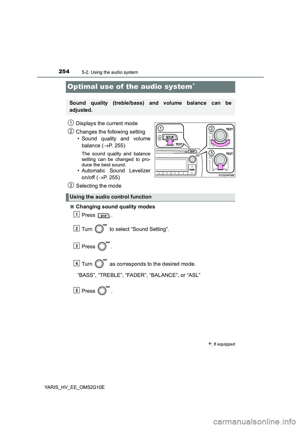 TOYOTA YARIS HYBRID 2016  Owners Manual 2545-2. Using the audio system
YARIS_HV_EE_OM52G10E
Optimal use of the audio system
Displays the current mode 
Changes the following setting  
• Sound quality and volume 
balance ( P. 255)
The