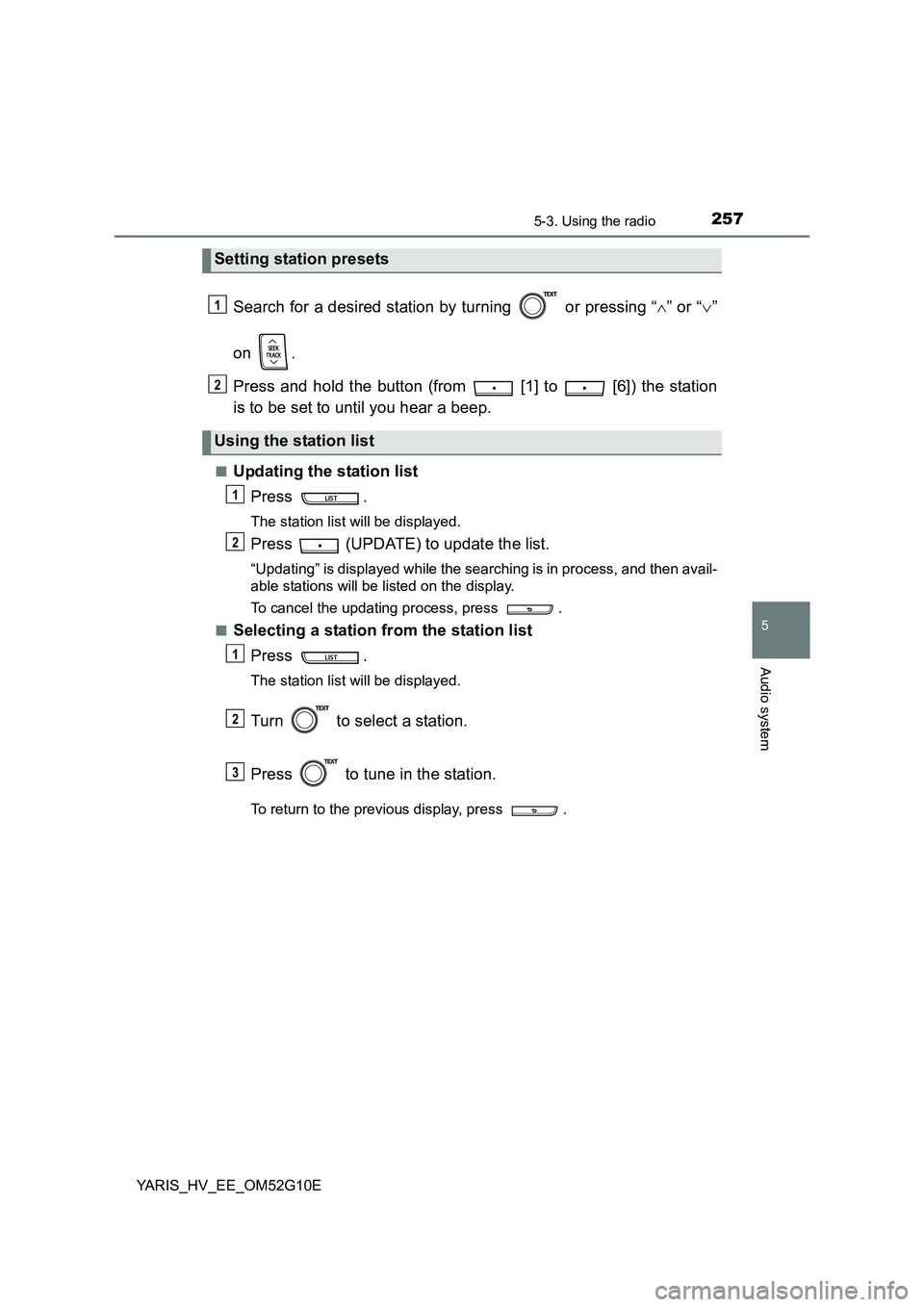 TOYOTA YARIS HYBRID 2016  Owners Manual 2575-3. Using the radio
5
Audio system
YARIS_HV_EE_OM52G10E
Search for a desired station by turning   or pressing “” or “” 
on . 
Press and hold the button (from   [1] to   [6]) the stat