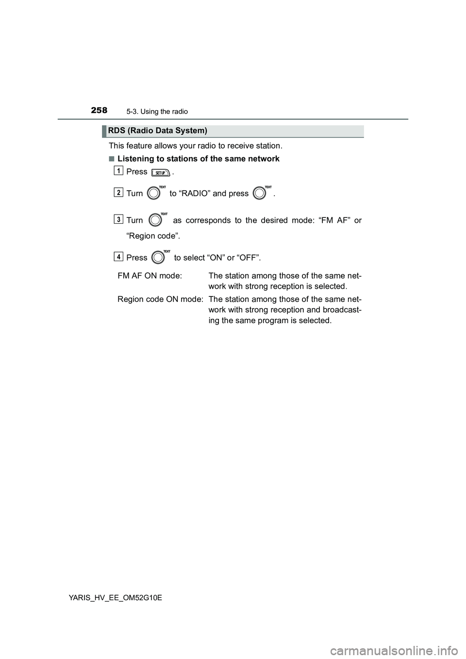 TOYOTA YARIS HYBRID 2016  Owners Manual 2585-3. Using the radio
YARIS_HV_EE_OM52G10E
This feature allows your radio to receive station.
■Listening to stations of the same network 
Press . 
Turn   to “RADIO” and press  . 
Turn   as cor