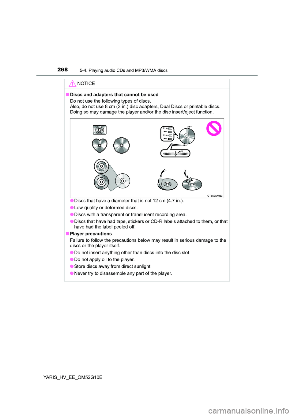 TOYOTA YARIS HYBRID 2016  Owners Manual 2685-4. Playing audio CDs and MP3/WMA discs
YARIS_HV_EE_OM52G10E
NOTICE
■Discs and adapters that cannot be used 
Do not use the following types of discs.  
Also, do not use 8 cm (3 in.) disc adapter