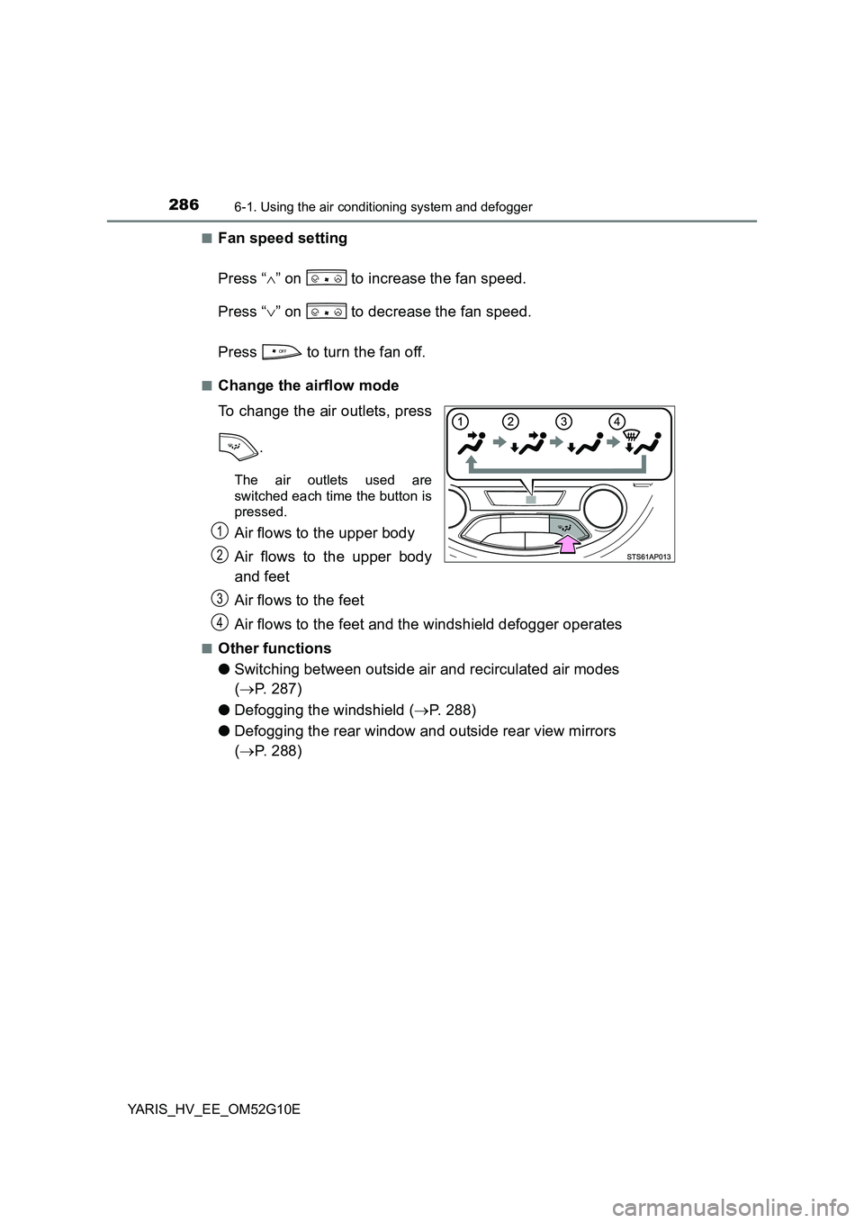 TOYOTA YARIS HYBRID 2016  Owners Manual 2866-1. Using the air conditioning system and defogger
YARIS_HV_EE_OM52G10E 
■Fan speed setting 
Press “ ” on   to increase the fan speed. 
Press “ ” on   to decrease the fan speed. 
P