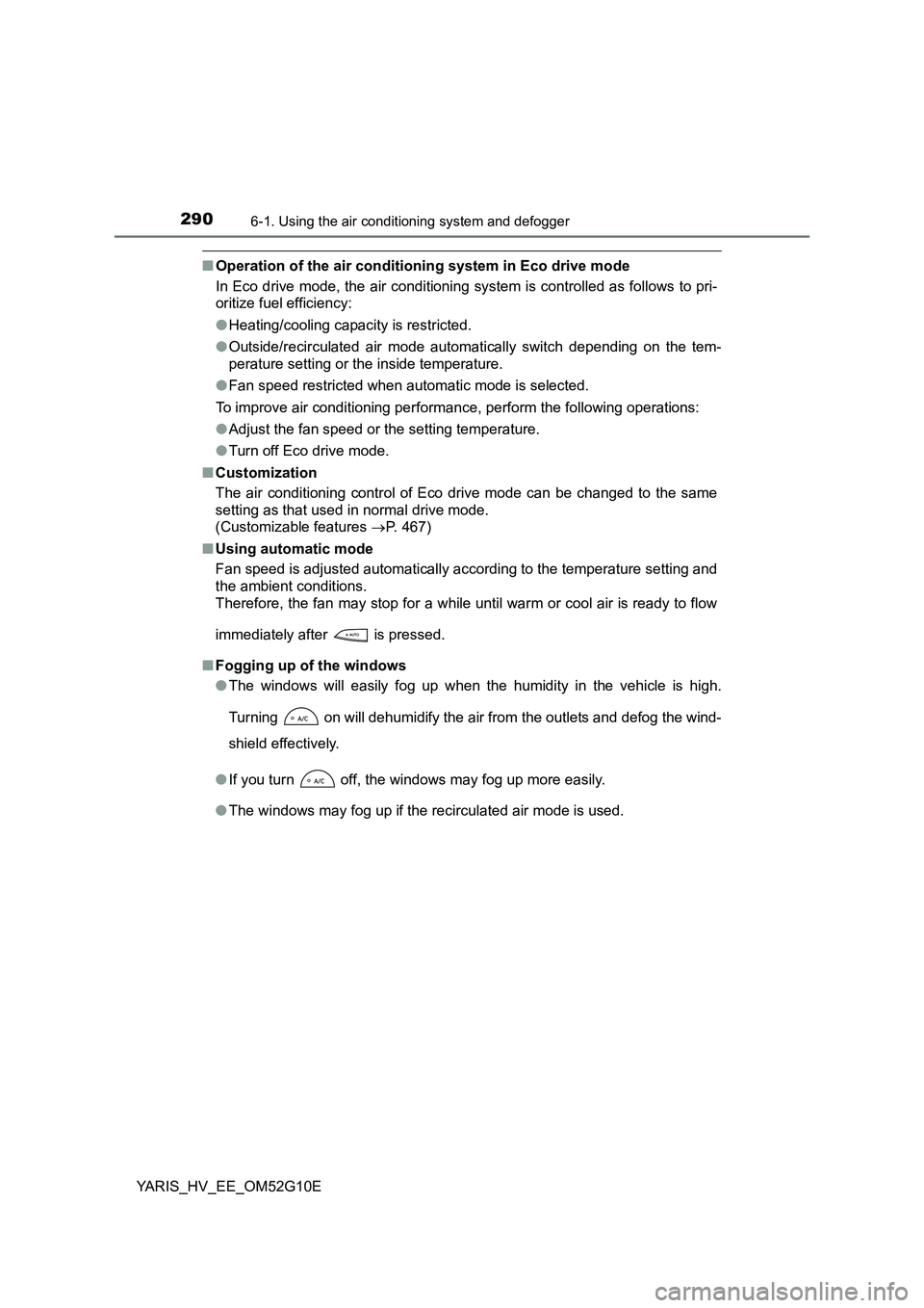TOYOTA YARIS HYBRID 2016  Owners Manual 2906-1. Using the air conditioning system and defogger
YARIS_HV_EE_OM52G10E
■Operation of the air conditioning system in Eco drive mode 
In Eco drive mode, the air conditioning system is controlled 