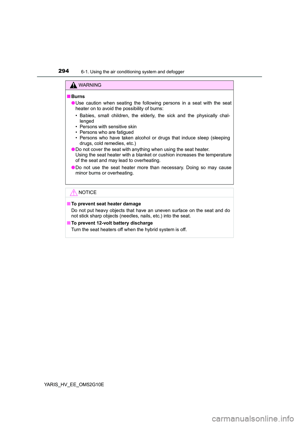 TOYOTA YARIS HYBRID 2016 Owners Manual 2946-1. Using the air conditioning system and defogger
YARIS_HV_EE_OM52G10E
WARNING
■Burns
● Use caution when seating the following persons in a seat with the seat
heater on to avoid the possibi TOYOTA YARIS HYBRID 2016 Owners Manual 2946-1. Using the air conditioning system and defogger
YARIS_HV_EE_OM52G10E
WARNING
■Burns
● Use caution when seating the following persons in a seat with the seat
heater on to avoid the possibi