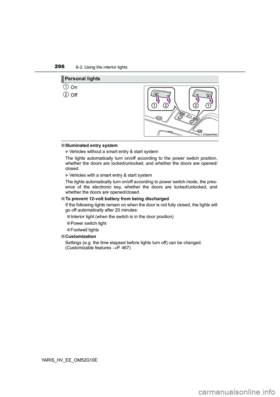 TOYOTA YARIS HYBRID 2016 Owners Manual 2966-2. Using the interior lights
YARIS_HV_EE_OM52G10E
On
Off
■ Illuminated entry system
Vehicles without a smart entry & start system
The lights automatically turn on/off according to the pow TOYOTA YARIS HYBRID 2016 Owners Manual 2966-2. Using the interior lights
YARIS_HV_EE_OM52G10E
On
Off
■ Illuminated entry system
Vehicles without a smart entry & start system
The lights automatically turn on/off according to the pow