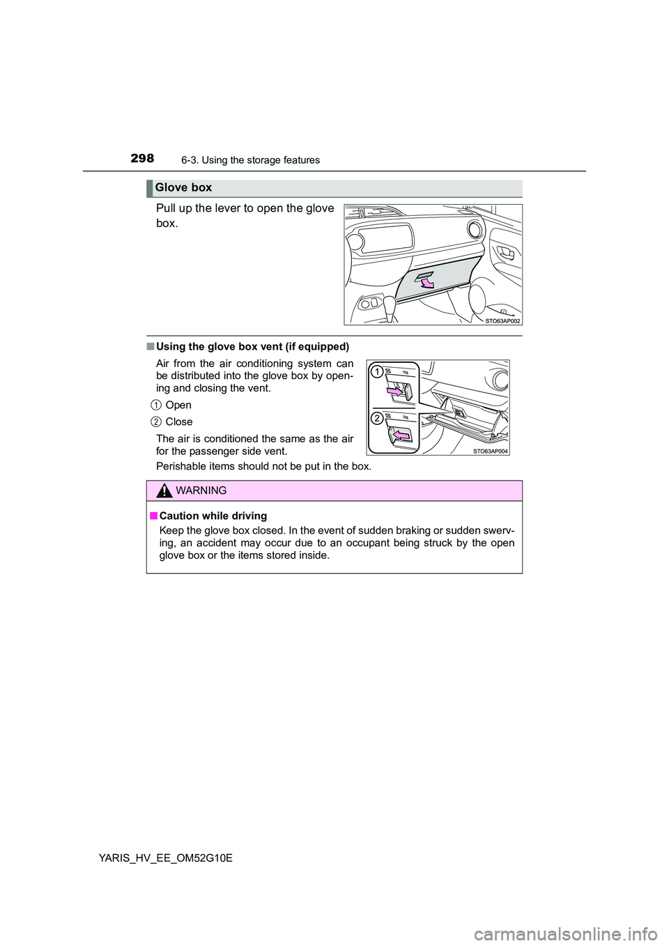 TOYOTA YARIS HYBRID 2016 Owners Manual 2986-3. Using the storage features
YARIS_HV_EE_OM52G10E
Pull up the lever to open the glove
box.
■ Using the glove box vent (if equipped)
Perishable items should not be put in the box.
Glove box
A TOYOTA YARIS HYBRID 2016 Owners Manual 2986-3. Using the storage features
YARIS_HV_EE_OM52G10E
Pull up the lever to open the glove
box.
■ Using the glove box vent (if equipped)
Perishable items should not be put in the box.
Glove box
A