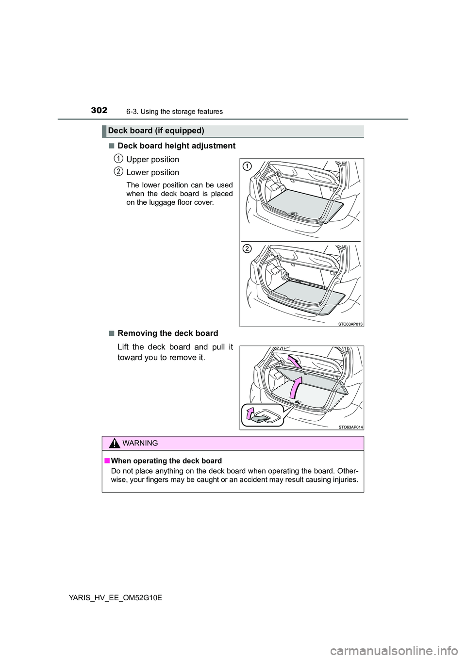 TOYOTA YARIS HYBRID 2016  Owners Manual 3026-3. Using the storage features
YARIS_HV_EE_OM52G10E 
■Deck board height adjustment 
Upper position 
Lower position
The lower position can be used 
when the deck board is placed
on the luggage fl