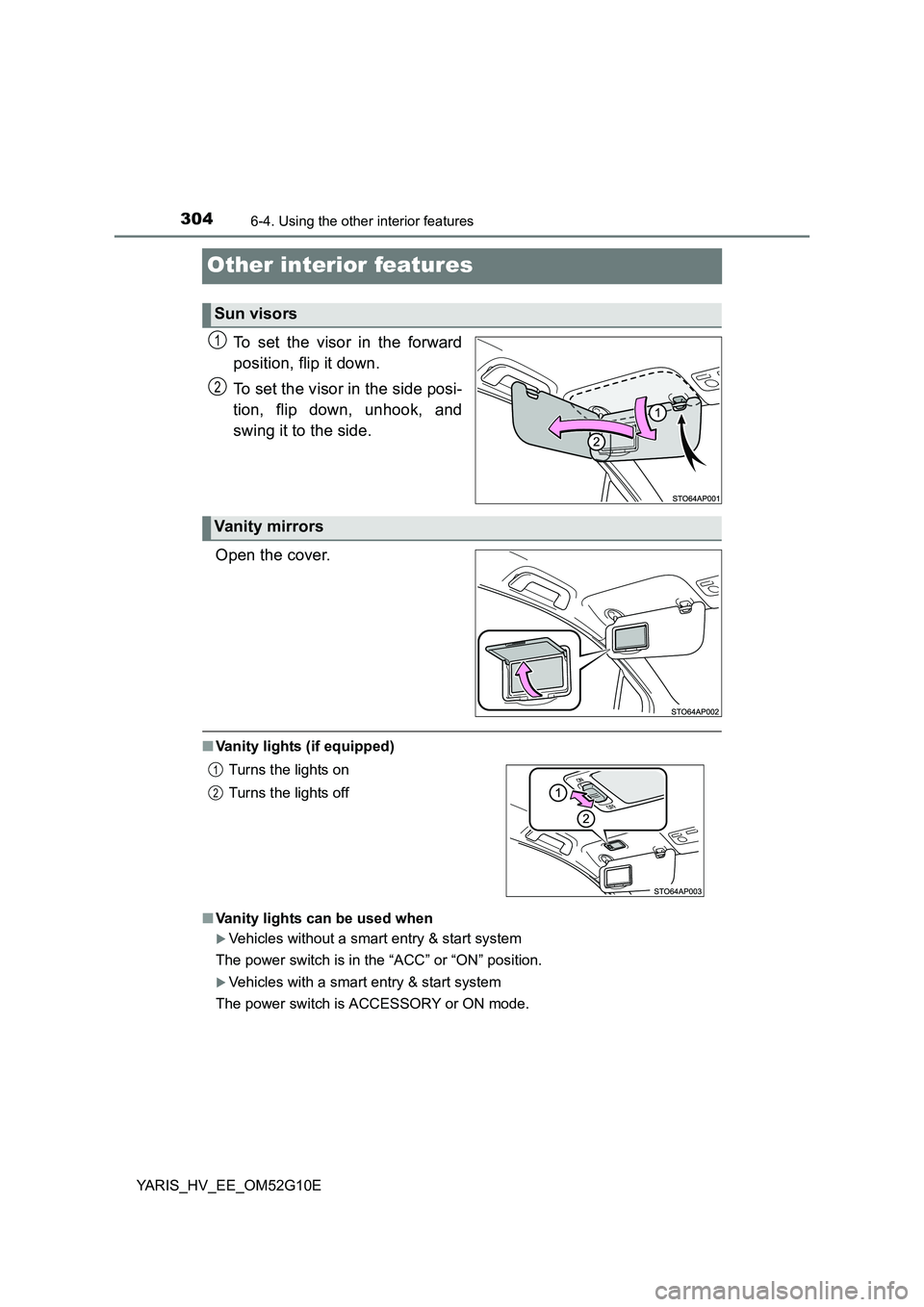 TOYOTA YARIS HYBRID 2016  Owners Manual 3046-4. Using the other interior features
YARIS_HV_EE_OM52G10E
Other interior features
To set the visor in the forward 
position, flip it down. 
To set the visor in the side posi- 
tion, flip down, un