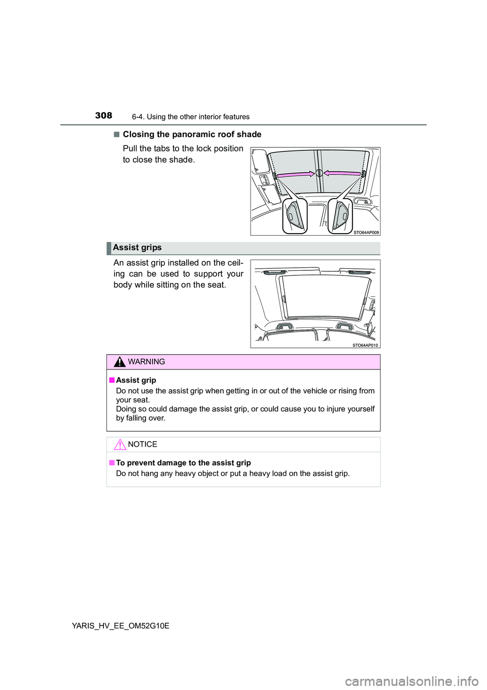 TOYOTA YARIS HYBRID 2016  Owners Manual 3086-4. Using the other interior features
YARIS_HV_EE_OM52G10E 
■Closing the panoramic roof shade 
Pull the tabs to the lock position 
to close the shade. 
An assist grip installed on the ceil- 
ing