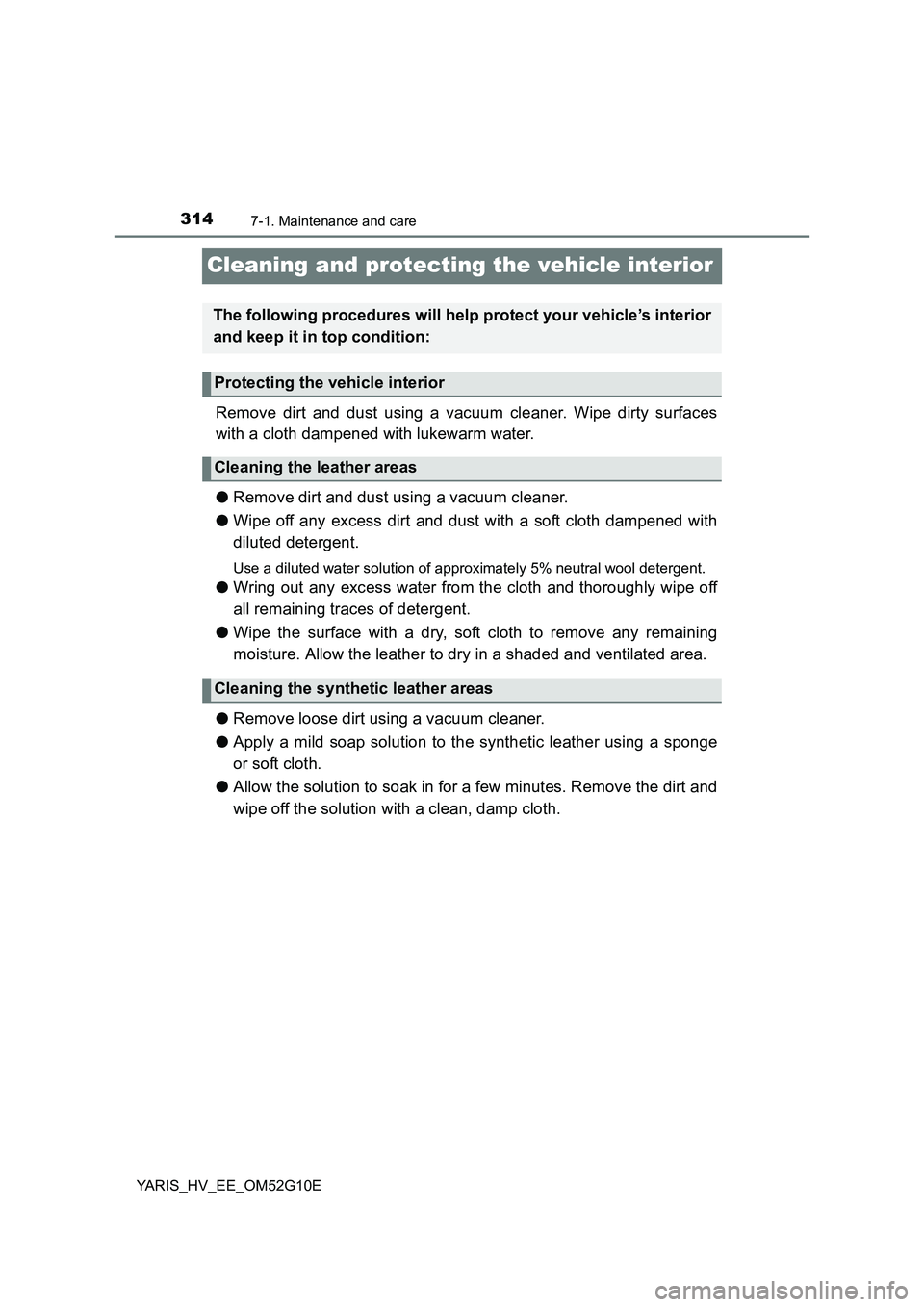 TOYOTA YARIS HYBRID 2016  Owners Manual 3147-1. Maintenance and care
YARIS_HV_EE_OM52G10E
Cleaning and protecting the vehicle interior
Remove dirt and dust using a vacuum cleaner. Wipe dirty surfaces 
with a cloth dampened with lukewarm wat