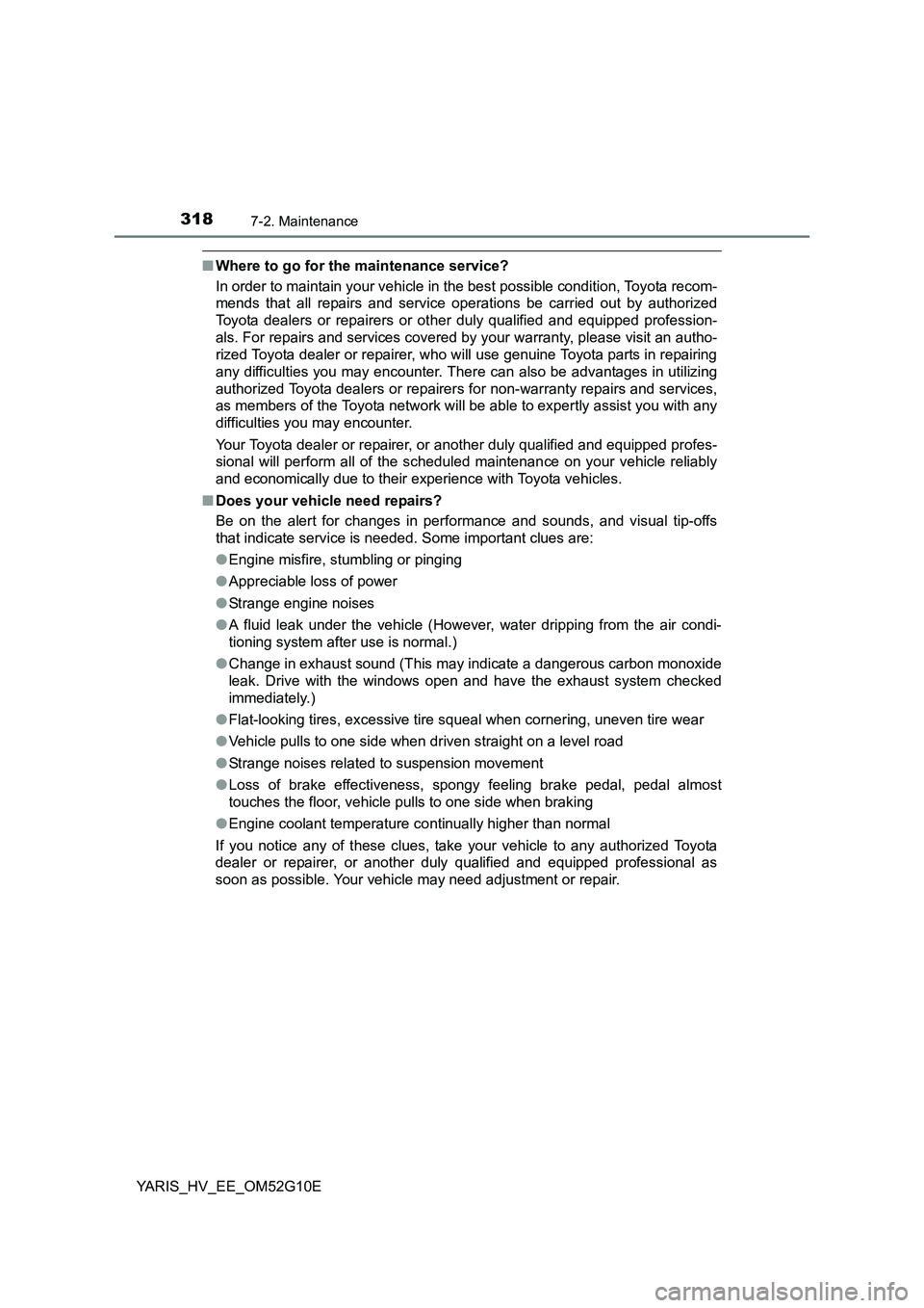 TOYOTA YARIS HYBRID 2016  Owners Manual 3187-2. Maintenance
YARIS_HV_EE_OM52G10E
■Where to go for the maintenance service? 
In order to maintain your vehicle in the best possible condition, Toyota recom- 
mends that all repairs and servic