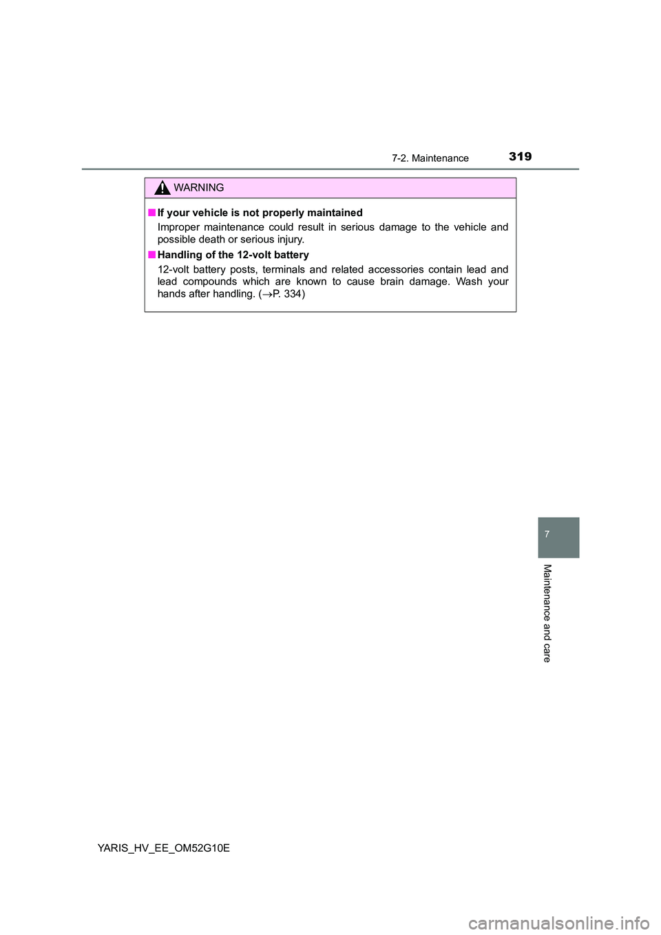 TOYOTA YARIS HYBRID 2016  Owners Manual 3197-2. Maintenance
7
Maintenance and care
YARIS_HV_EE_OM52G10E
WARNING
■If your vehicle is not properly maintained 
Improper maintenance could result in serious damage to the vehicle and 
possible 