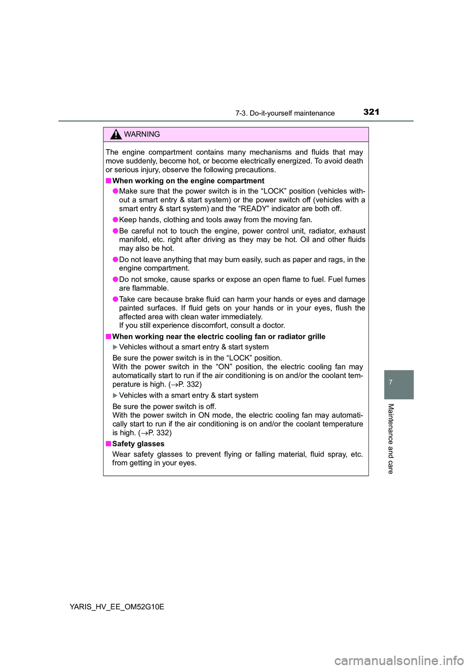 TOYOTA YARIS HYBRID 2016 Owners Manual 3217-3. Do-it-yourself maintenance
7
Maintenance and care
YARIS_HV_EE_OM52G10E
WARNING
The engine compartment contains many mechanisms and fluids that may
move suddenly, become hot, or become electri TOYOTA YARIS HYBRID 2016 Owners Manual 3217-3. Do-it-yourself maintenance
7
Maintenance and care
YARIS_HV_EE_OM52G10E
WARNING
The engine compartment contains many mechanisms and fluids that may
move suddenly, become hot, or become electri