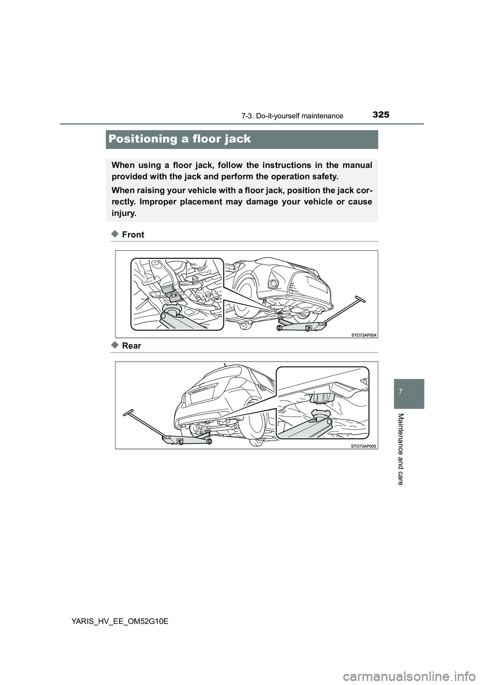 TOYOTA YARIS HYBRID 2016 Owners Manual 3257-3. Do-it-yourself maintenance
7
Maintenance and care
YARIS_HV_EE_OM52G10E
Positioning a floor jack
◆Front
◆Rear
When using a floor jack, follow the instructions in the manual 
provided with t
