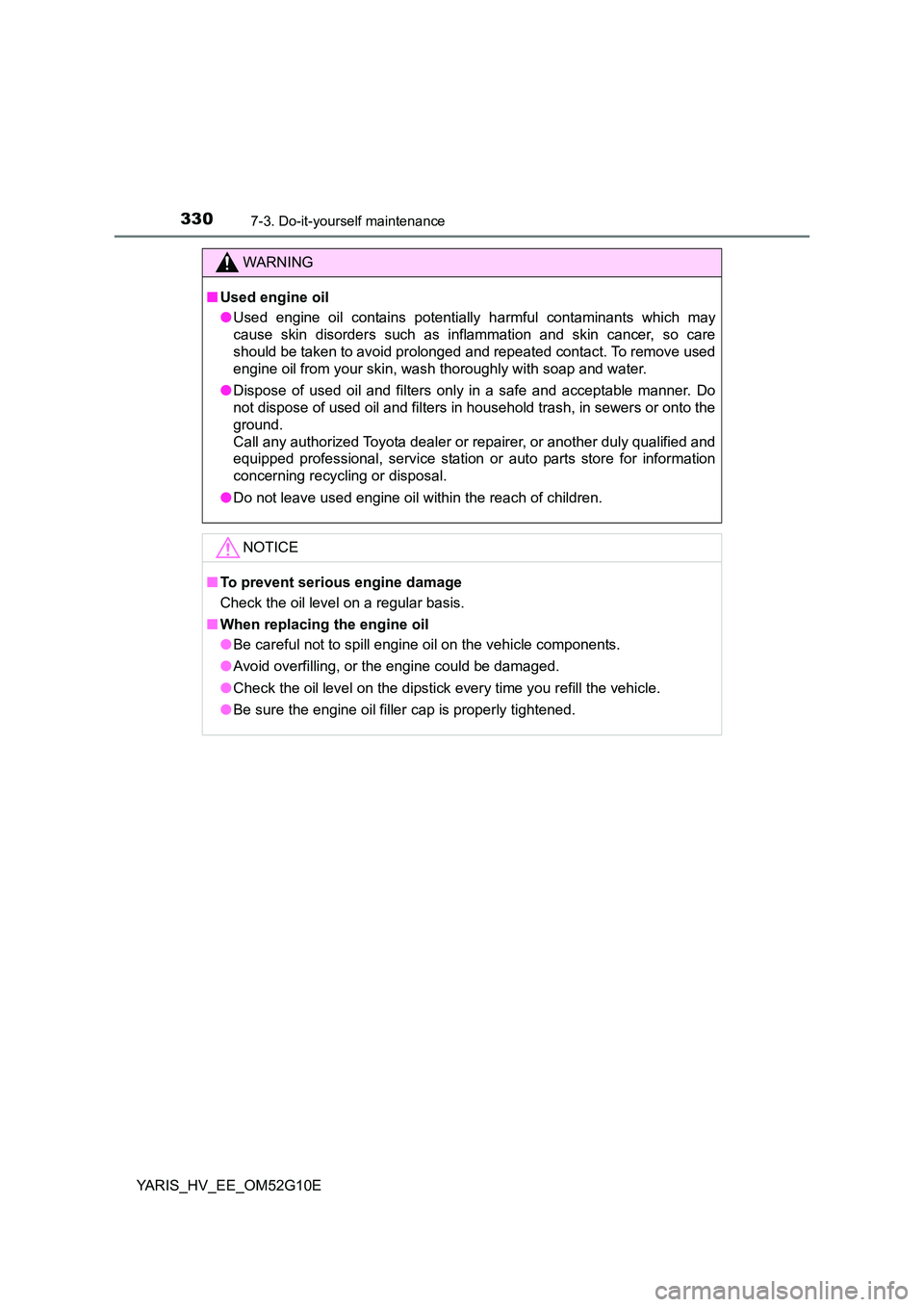 TOYOTA YARIS HYBRID 2016 Owners Manual 3307-3. Do-it-yourself maintenance
YARIS_HV_EE_OM52G10E
WARNING
■Used engine oil
● Used engine oil contains potentially harmful contaminants which may
cause skin disorders such as inflammation a TOYOTA YARIS HYBRID 2016 Owners Manual 3307-3. Do-it-yourself maintenance
YARIS_HV_EE_OM52G10E
WARNING
■Used engine oil
● Used engine oil contains potentially harmful contaminants which may
cause skin disorders such as inflammation a