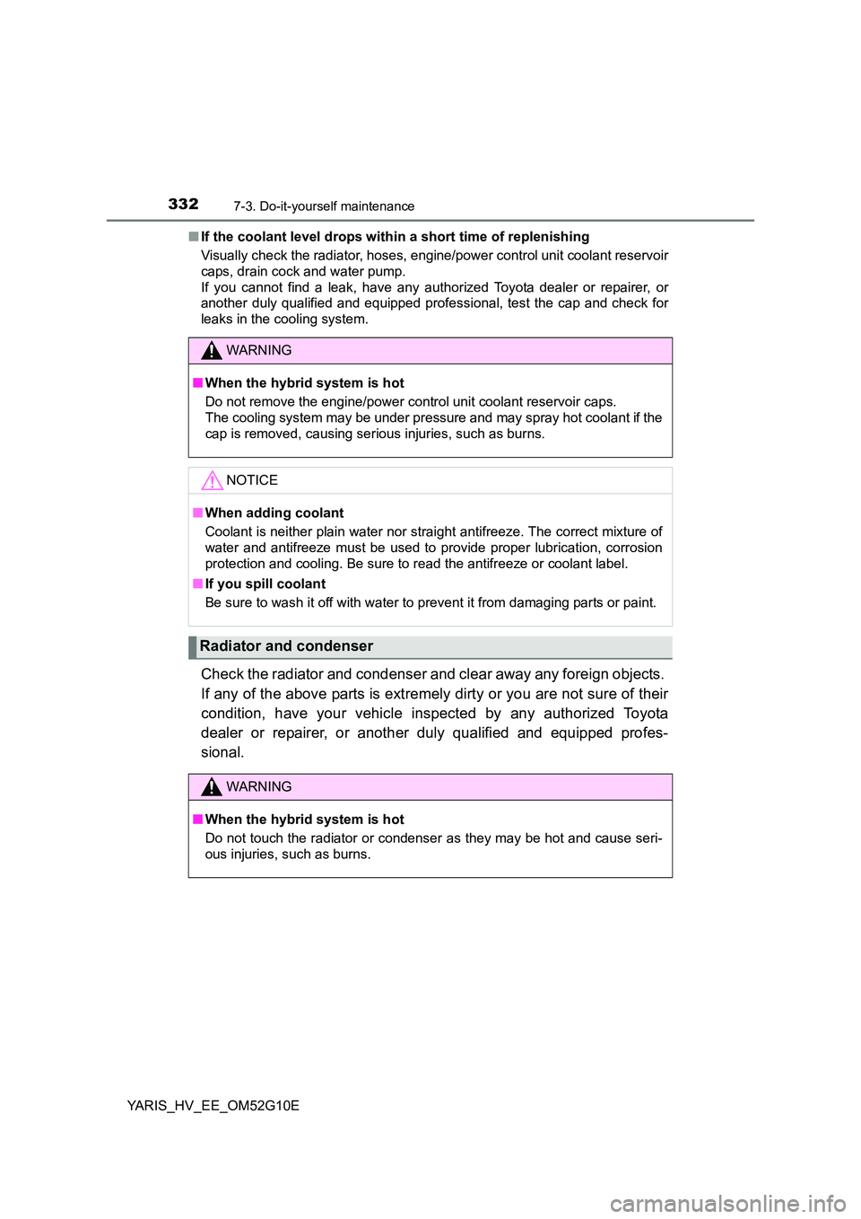 TOYOTA YARIS HYBRID 2016  Owners Manual 3327-3. Do-it-yourself maintenance
YARIS_HV_EE_OM52G10E 
■ If the coolant level drops within a short time of replenishing 
Visually check the radiator, hoses, engine/power control unit coolant reser