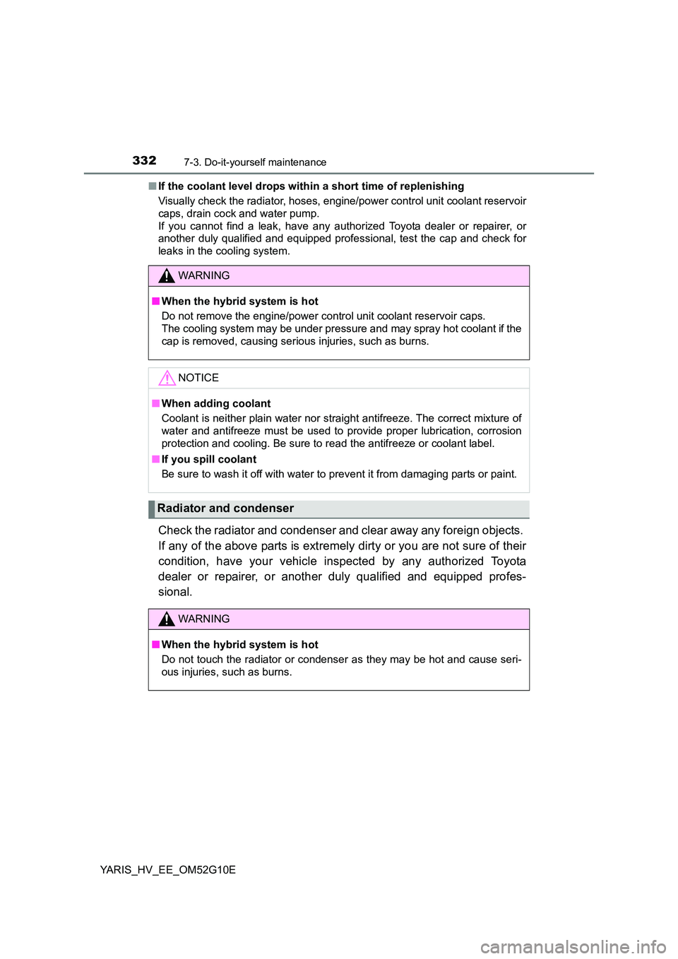 TOYOTA YARIS HYBRID 2016 Owners Manual 3327-3. Do-it-yourself maintenance
YARIS_HV_EE_OM52G10E 
■ If the coolant level drops within a short time of replenishing 
Visually check the radiator, hoses, engine/power control unit coolant reser