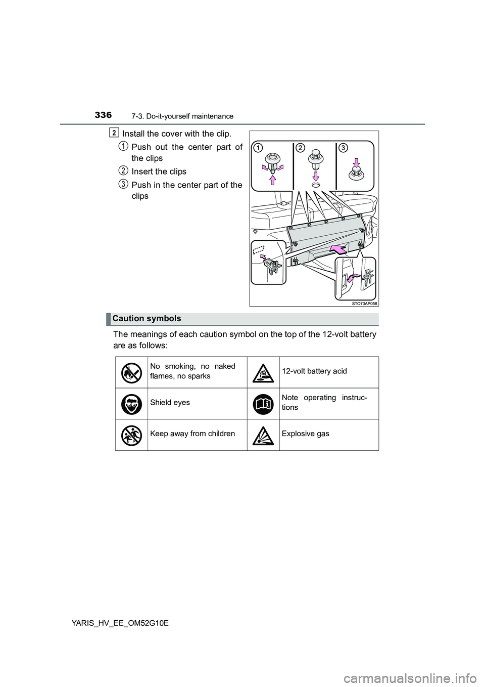 TOYOTA YARIS HYBRID 2016  Owners Manual 3367-3. Do-it-yourself maintenance
YARIS_HV_EE_OM52G10E
Install the cover with the clip. 
Push out the center part of 
the clips 
Insert the clips 
Push in the center part of the 
clips 
The meanings 