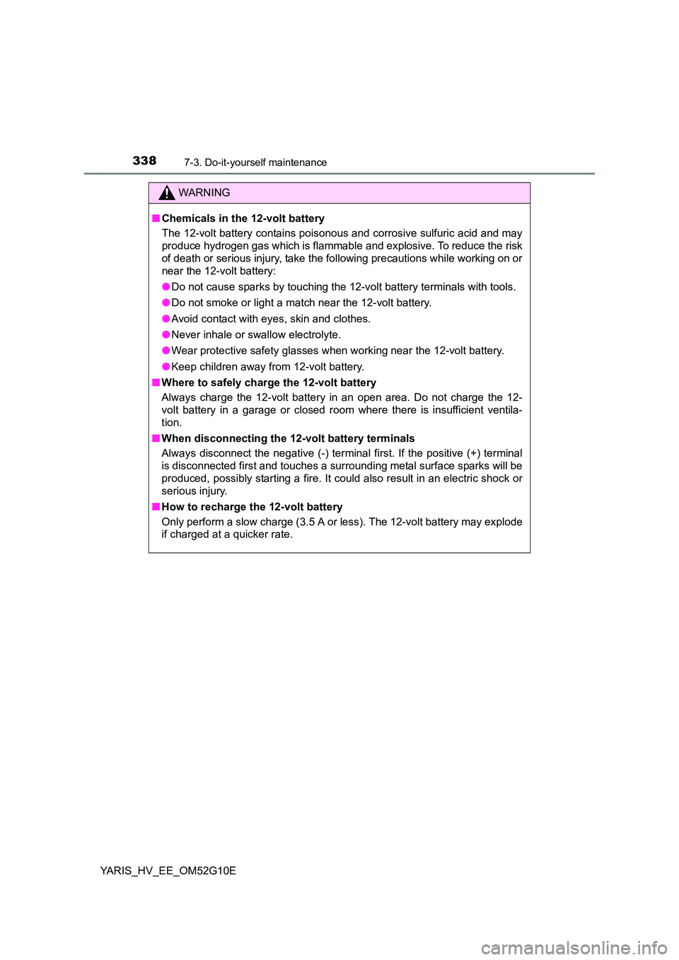 TOYOTA YARIS HYBRID 2016  Owners Manual 3387-3. Do-it-yourself maintenance
YARIS_HV_EE_OM52G10E
WARNING
■Chemicals in the 12-volt battery 
The 12-volt battery contains poisonous and corrosive sulfuric acid and may 
produce hydrogen gas wh